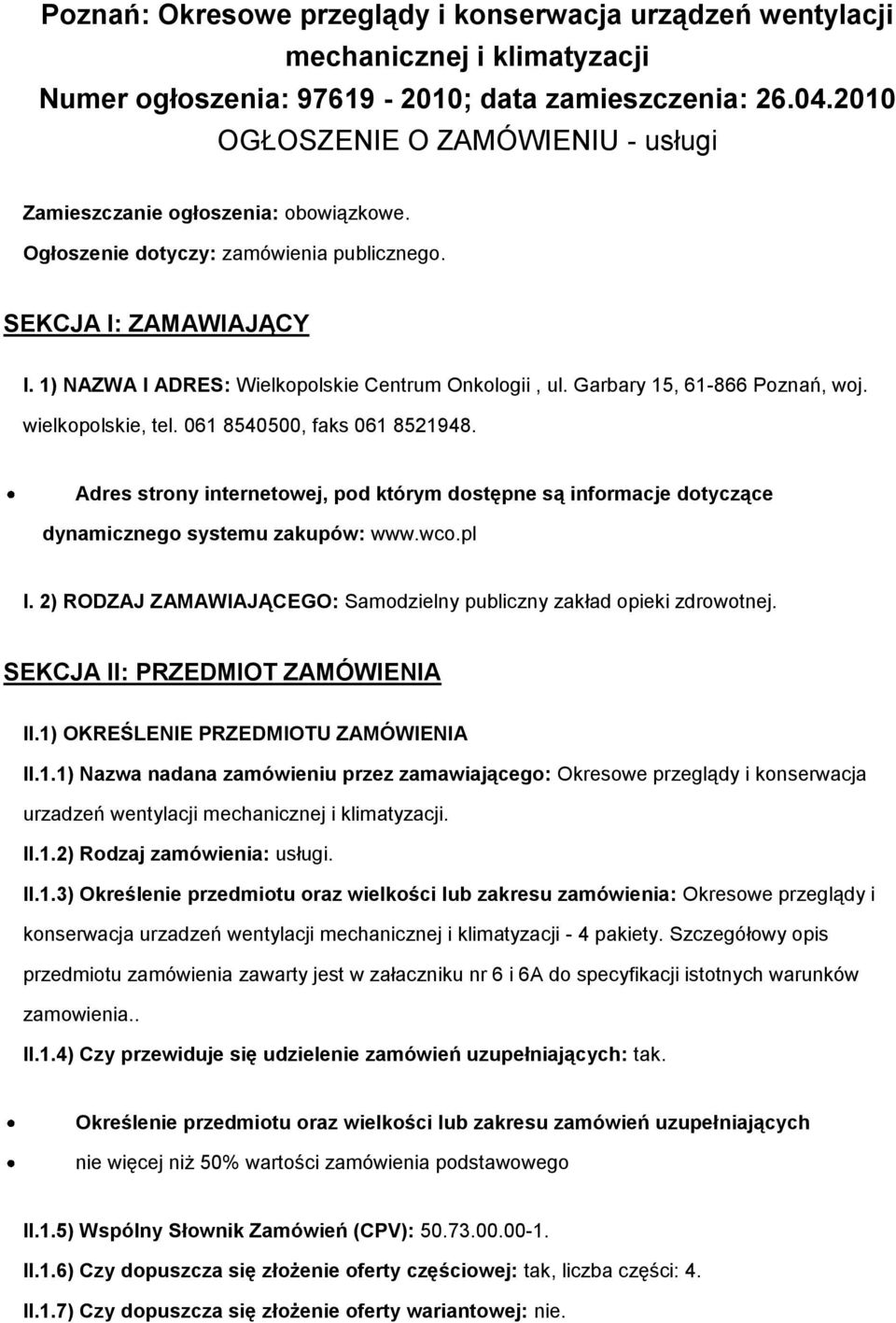 Garbary 15, 61-866 Poznań, woj. wielkopolskie, tel. 061 8540500, faks 061 8521948. Adres strony internetowej, pod którym dostępne są informacje dotyczące dynamicznego systemu zakupów: www.wco.pl I.