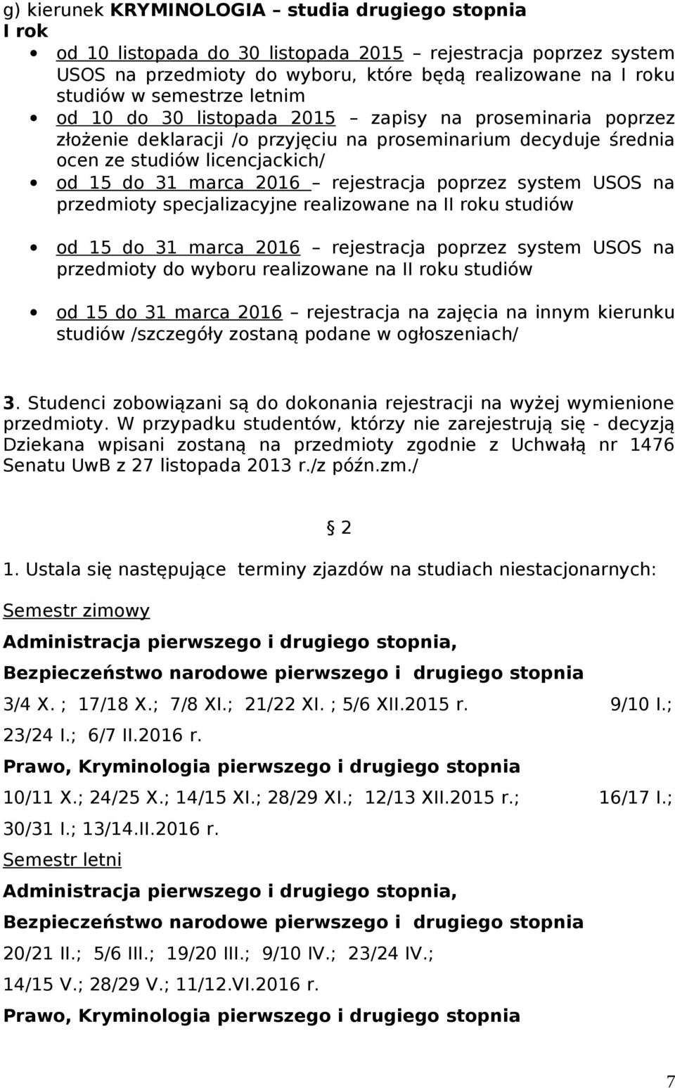 W przypadku studentów, którzy nie zarejestrują się - decyzją Dziekana wpisani zostaną na przedmioty zgodnie z Uchwałą nr 1476 Senatu UwB z 27 listopada 2013 r./z późn.zm./ 2 1.