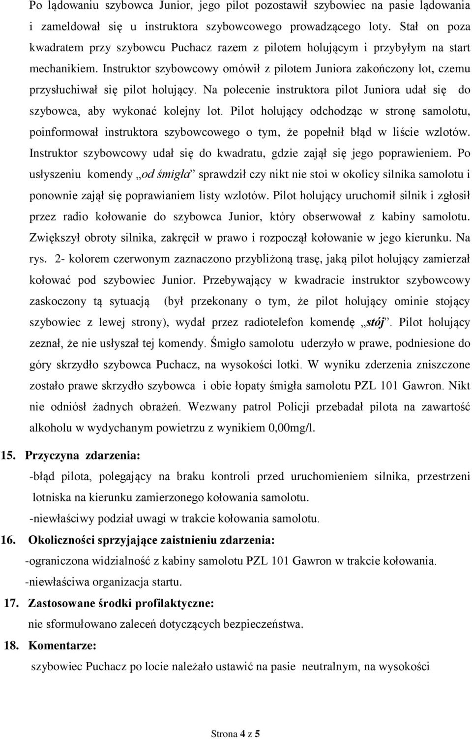 Instruktor szybowcowy omówił z pilotem Juniora zakończony lot, czemu przysłuchiwał się pilot holujący. Na polecenie instruktora pilot Juniora udał się do szybowca, aby wykonać kolejny lot.