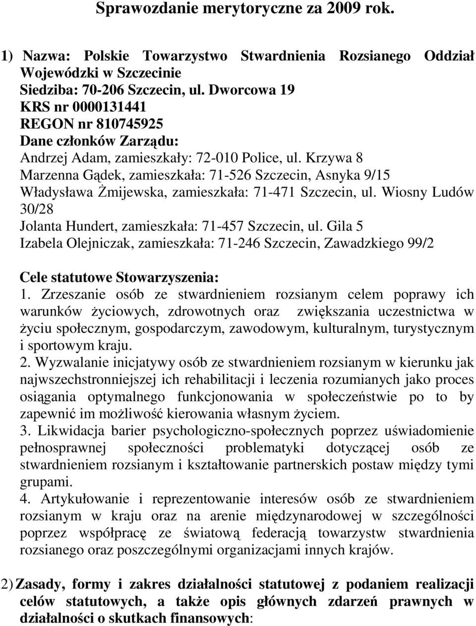 Krzywa 8 Marzenna Gądek, zamieszkała: 71-526 Szczecin, Asnyka 9/15 Władysława Żmijewska, zamieszkała: 71-471 Szczecin, ul. Wiosny Ludów 30/28 Jolanta Hundert, zamieszkała: 71-457 Szczecin, ul.