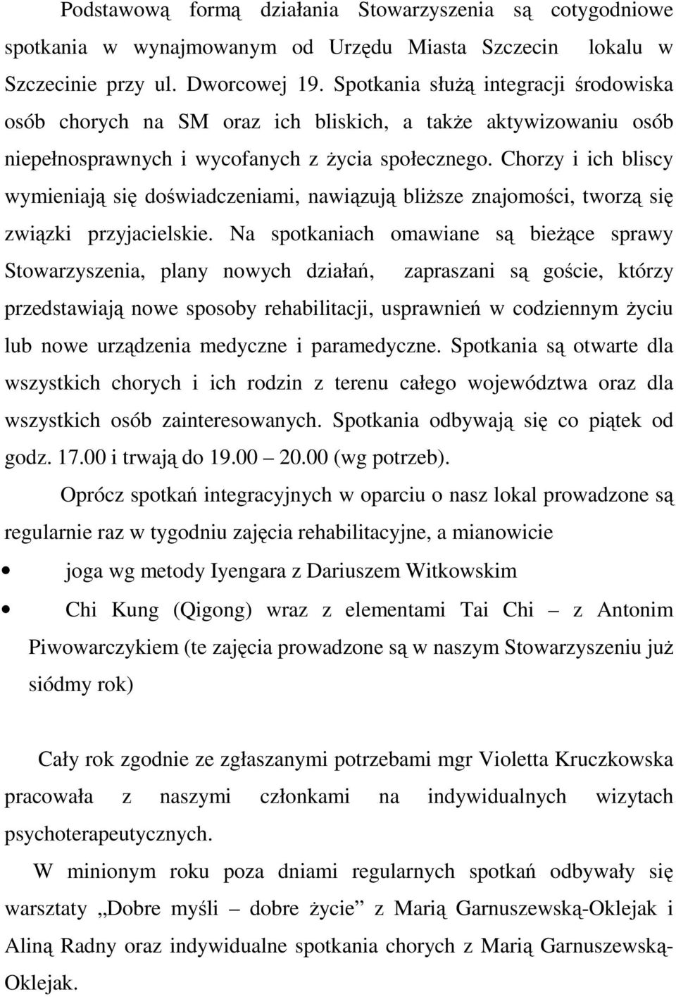 Chorzy i ich bliscy wymieniają się doświadczeniami, nawiązują bliższe znajomości, tworzą się związki przyjacielskie.