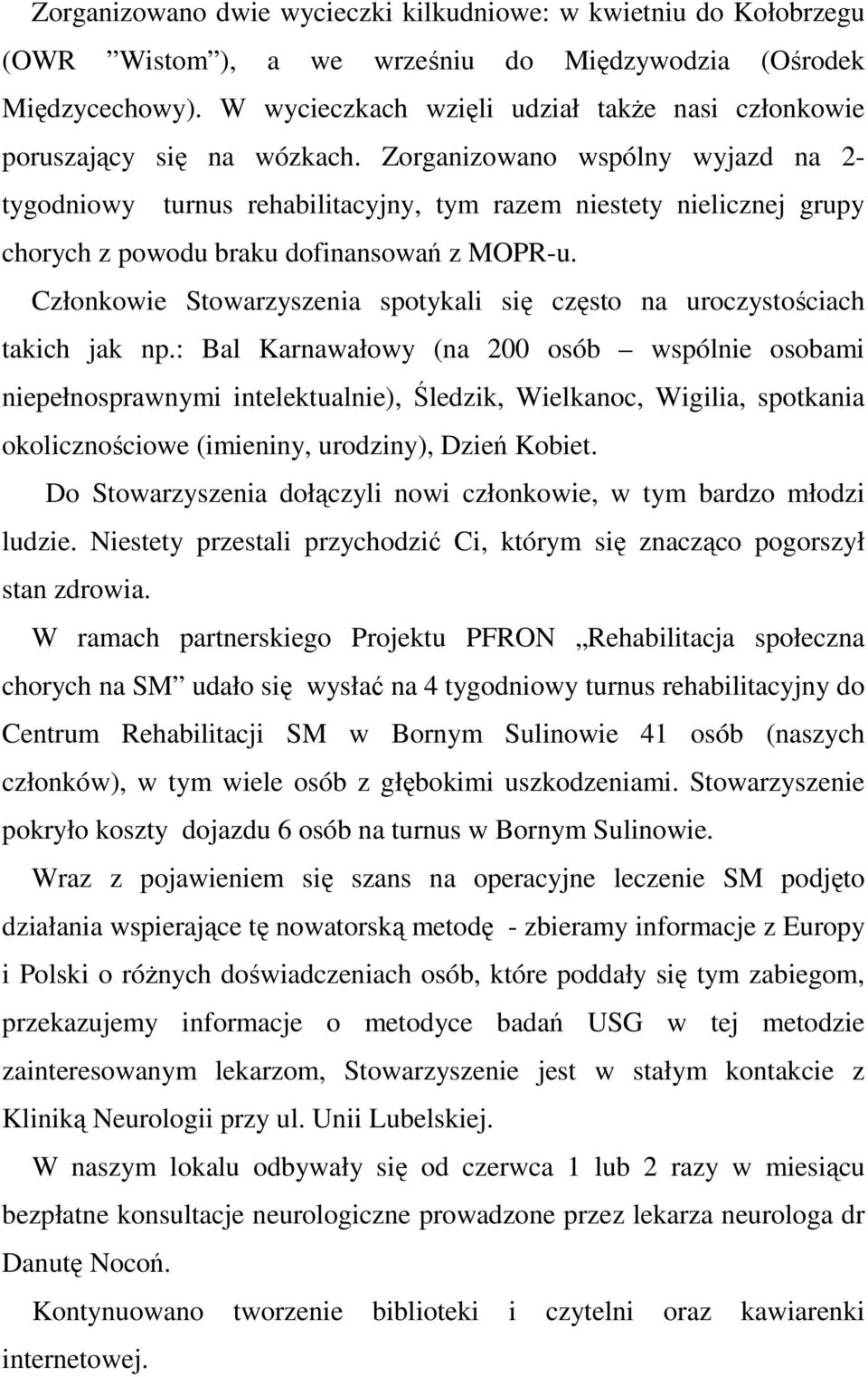 Zorganizowano wspólny wyjazd na 2- tygodniowy turnus rehabilitacyjny, tym razem niestety nielicznej grupy chorych z powodu braku dofinansowań z MOPR-u.