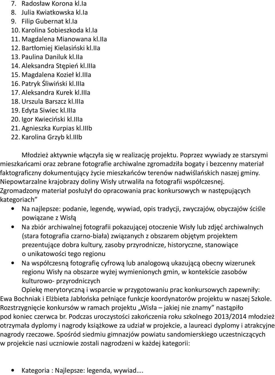 iiia 21. Agnieszka Kurpias kl.iiib 22. Karolina Grzyb kl.iiib Młodzież aktywnie włączyła się w realizację projektu.