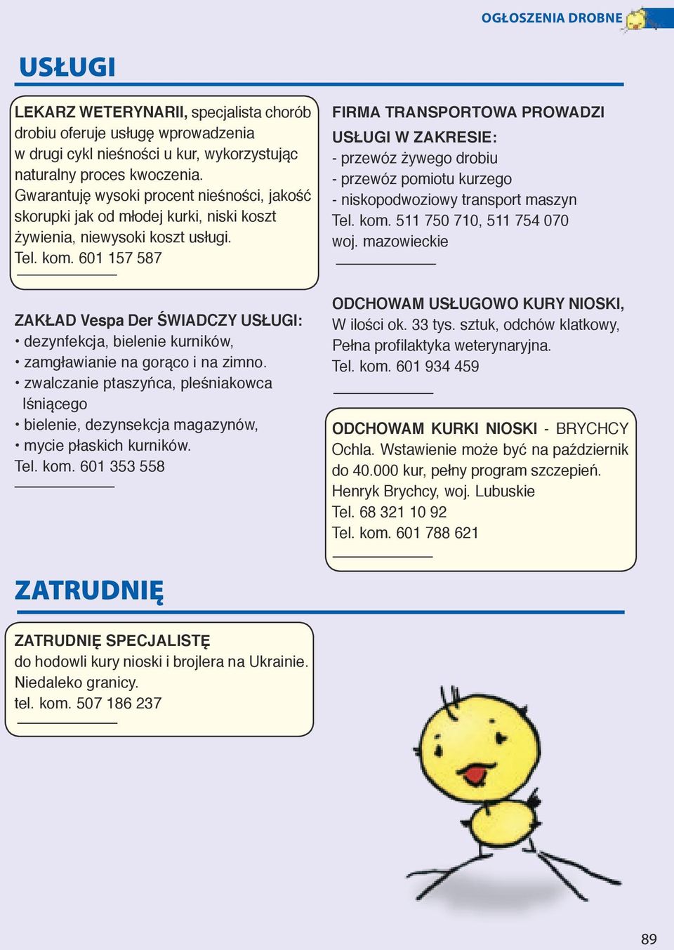 601 157 587 FIRMA TRANSPORTOWA PROWADZI USŁUGI W ZAKRESIE: - przewóz żywego drobiu - przewóz pomiotu kurzego - niskopodwoziowy transport maszyn Tel. kom. 511 750 710, 511 754 070 woj.
