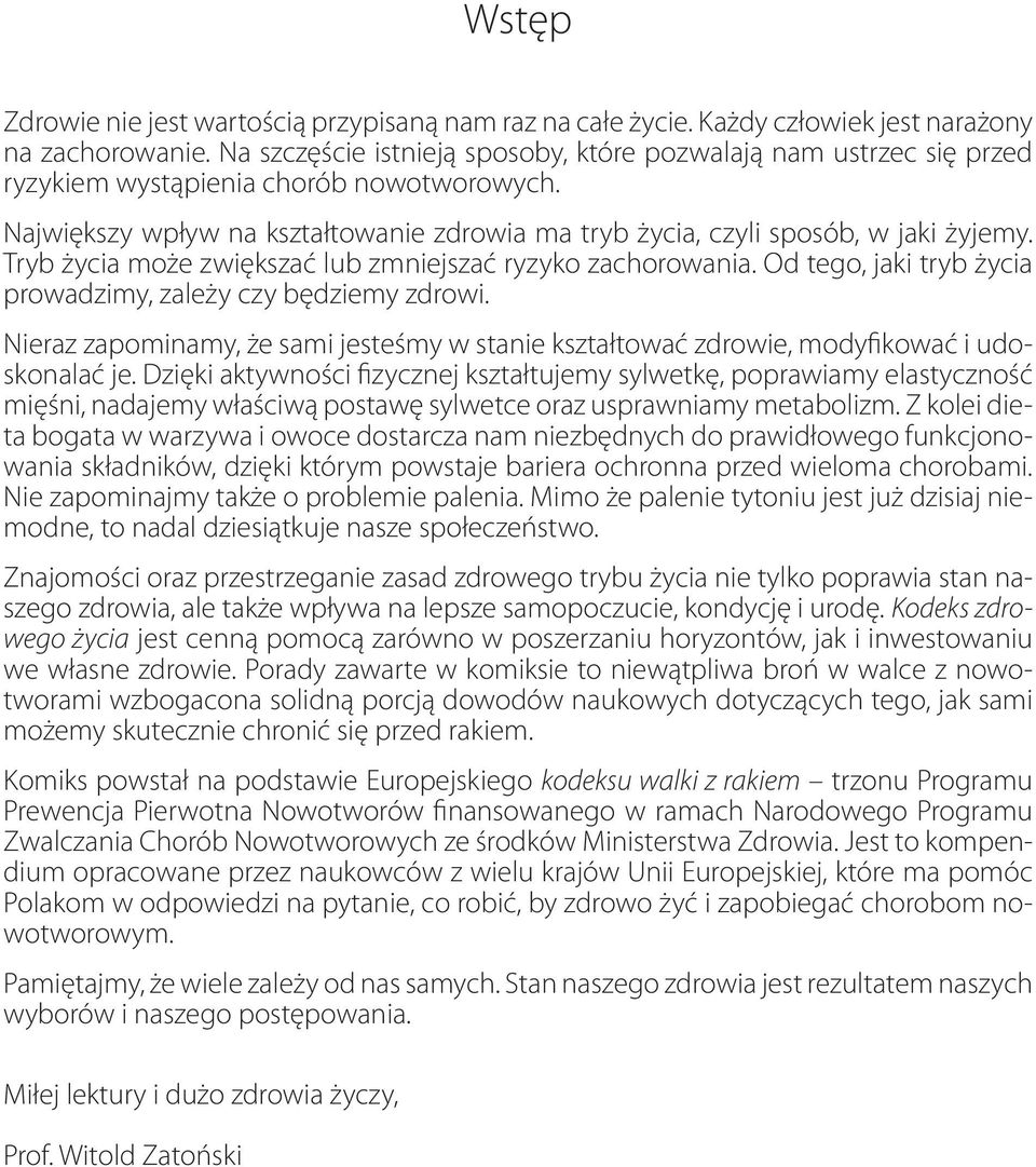 Tryb życia może zwiększać lub zmniejszać ryzyko zachorowania. Od tego, jaki tryb życia prowadzimy, zależy czy będziemy zdrowi.