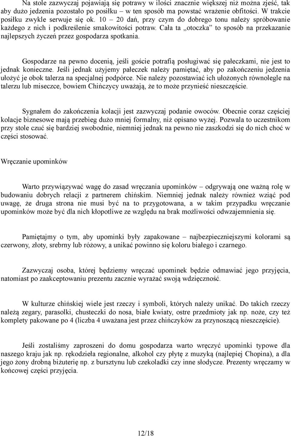 Cała ta otoczka to sposób na przekazanie najlepszych życzeń przez gospodarza spotkania. Gospodarze na pewno docenią, jeśli goście potrafią posługiwać się pałeczkami, nie jest to jednak konieczne.