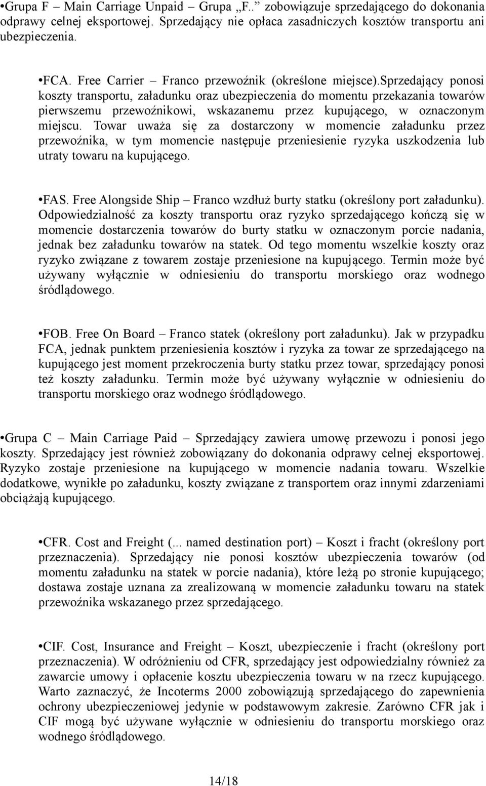 sprzedający ponosi koszty transportu, załadunku oraz ubezpieczenia do momentu przekazania towarów pierwszemu przewoźnikowi, wskazanemu przez kupującego, w oznaczonym miejscu.