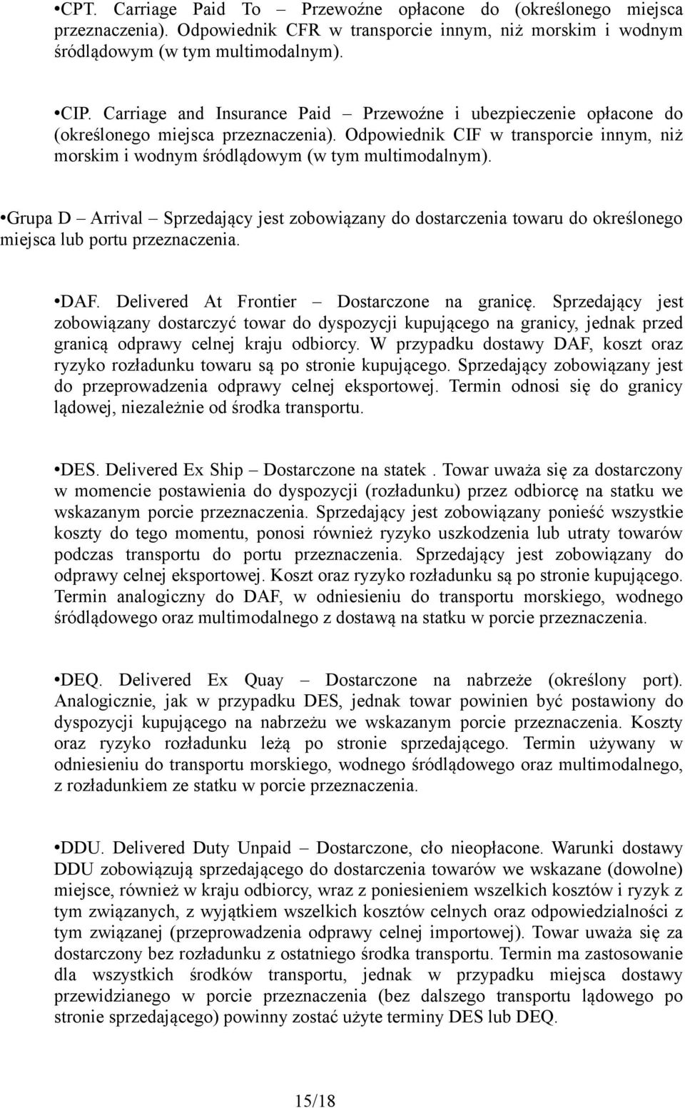 Grupa D Arrival Sprzedający jest zobowiązany do dostarczenia towaru do określonego miejsca lub portu przeznaczenia. DAF. Delivered At Frontier Dostarczone na granicę.