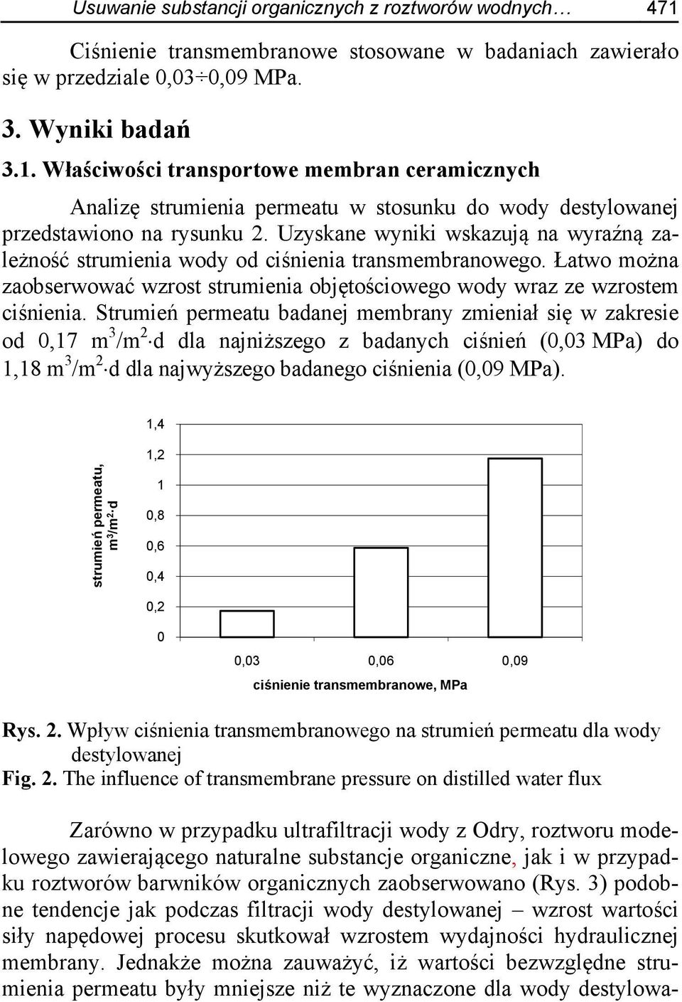 Strumień permeatu badanej membrany zmieniał się w zakresie od 0,17 m 3 /m 2 d dla najniższego z badanych ciśnień (0,03 MPa) do 1,18 m 3 /m 2 d dla najwyższego badanego ciśnienia (0,09 MPa).