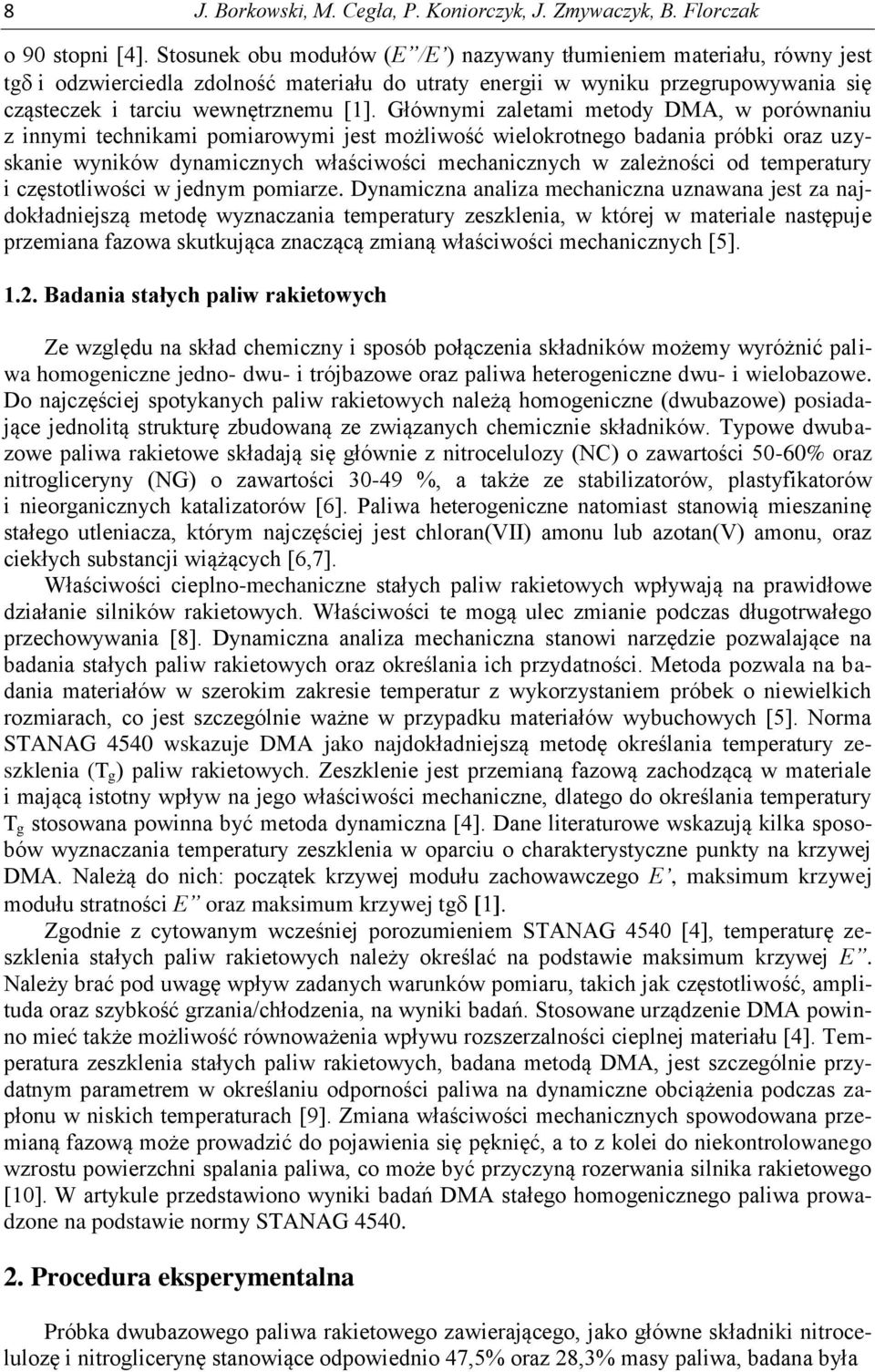 Głównymi zaletami metody DMA, w porównaniu z innymi technikami pomiarowymi jest możliwość wielokrotnego badania próbki oraz uzyskanie wyników dynamicznych właściwości mechanicznych w zależności od