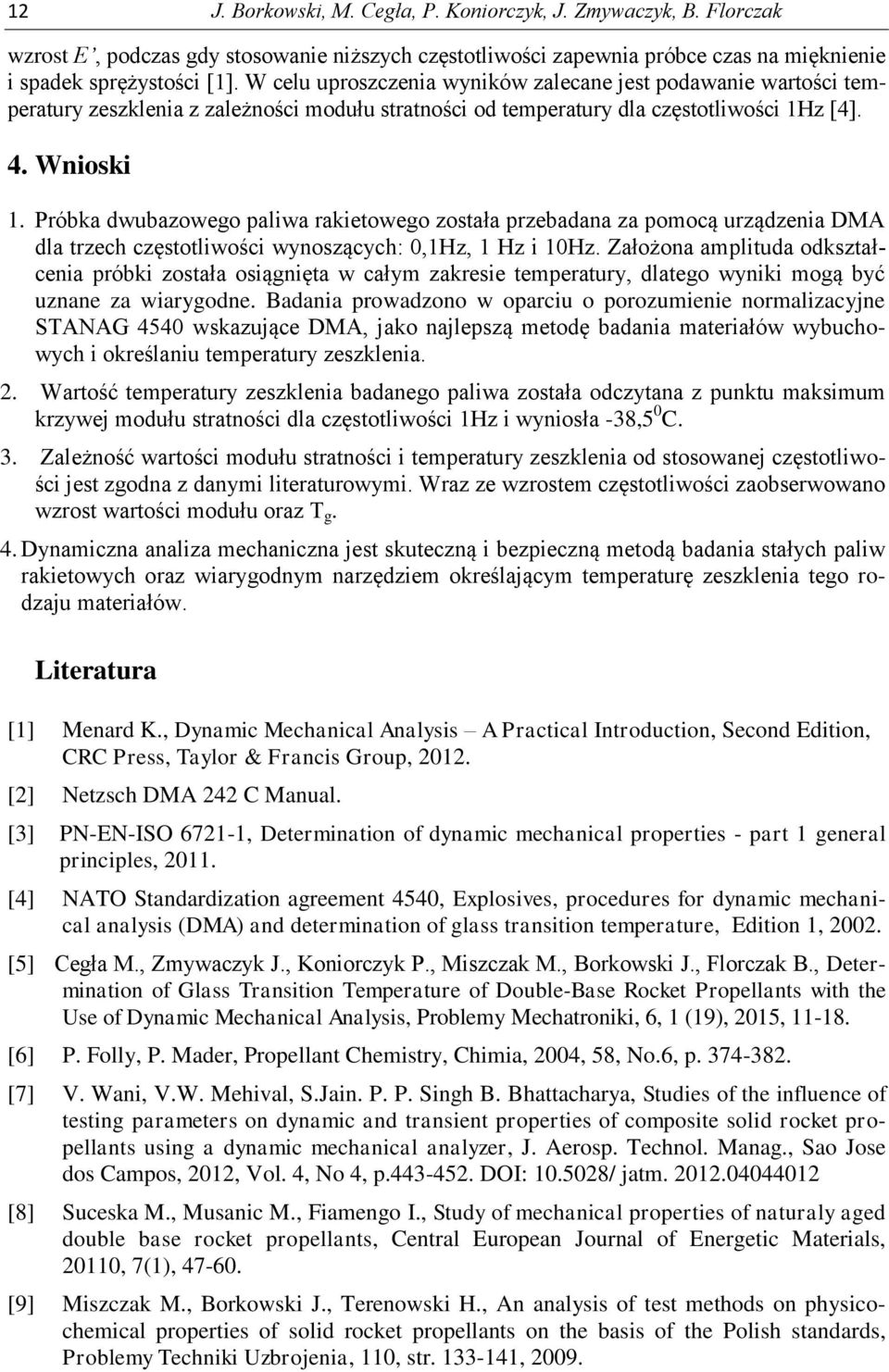 Próbka dwubazowego paliwa rakietowego została przebadana za pomocą urządzenia DMA dla trzech częstotliwości wynoszących: 0,1Hz, 1 Hz i 10Hz.