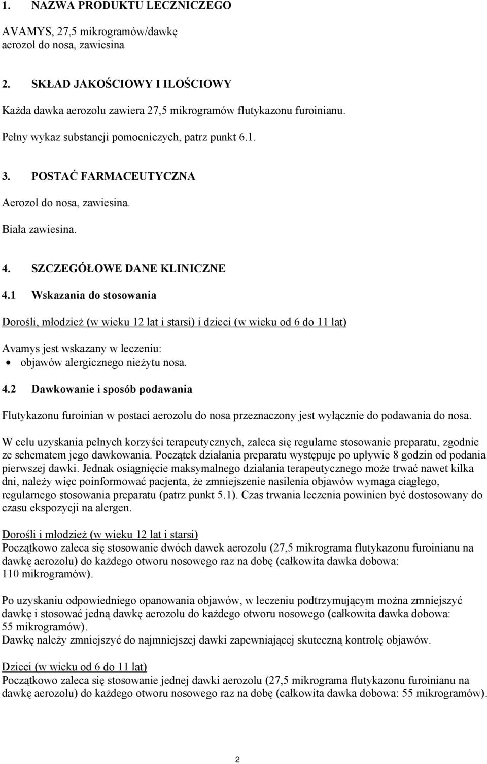 1 Wskazania do stosowania Dorośli, młodzież (w wieku 12 lat i starsi) i dzieci (w wieku od 6 do 11 lat) Avamys jest wskazany w leczeniu: objawów alergicznego nieżytu nosa. 4.