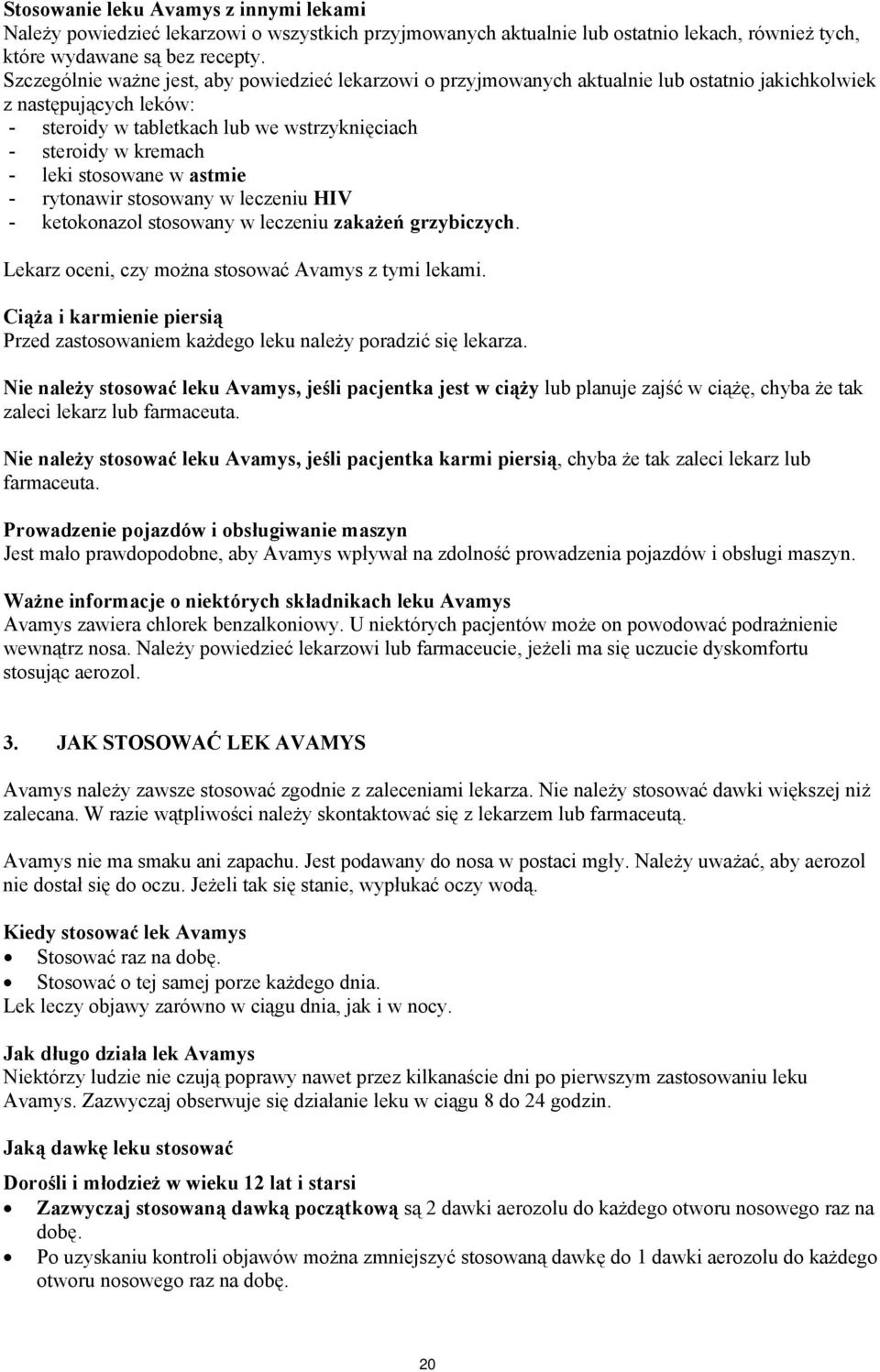 stosowane w astmie - rytonawir stosowany w leczeniu HIV - ketokonazol stosowany w leczeniu zakażeń grzybiczych. Lekarz oceni, czy można stosować Avamys z tymi lekami.