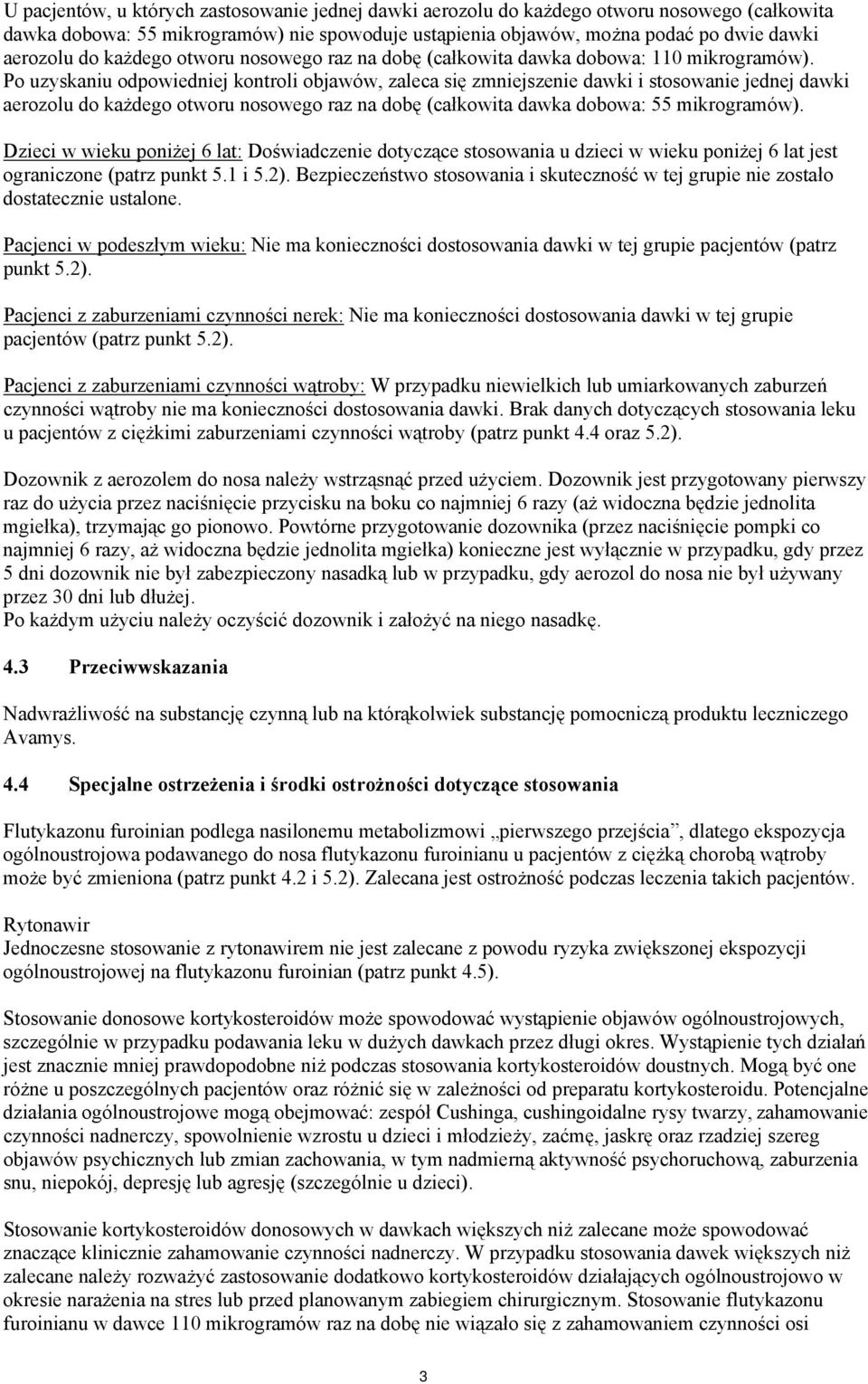 Po uzyskaniu odpowiedniej kontroli objawów, zaleca się zmniejszenie dawki i stosowanie jednej dawki aerozolu do każdego otworu nosowego raz na dobę (całkowita dawka dobowa: 55 mikrogramów).