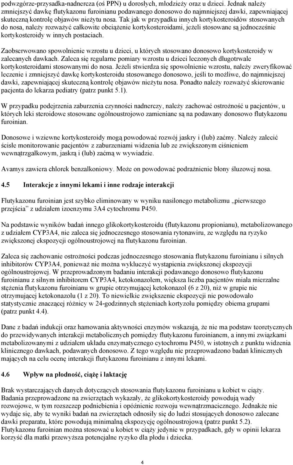 Tak jak w przypadku innych kortykosteroidów stosowanych do nosa, należy rozważyć całkowite obciążenie kortykosteroidami, jeżeli stosowane są jednocześnie kortykosteroidy w innych postaciach.