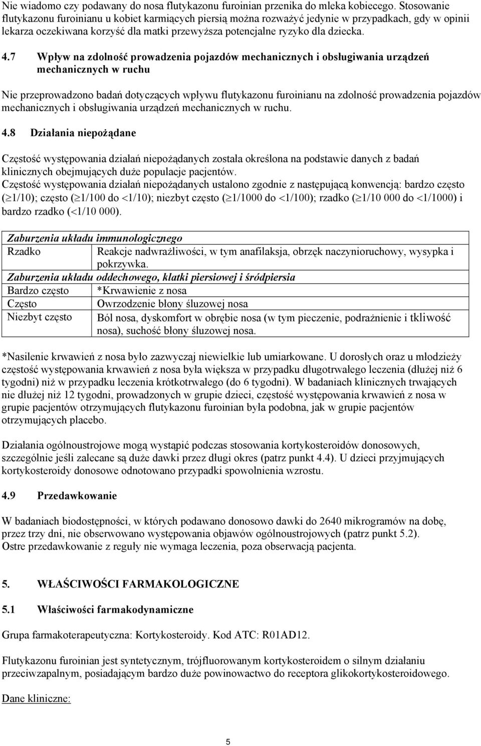 7 Wpływ na zdolność prowadzenia pojazdów mechanicznych i obsługiwania urządzeń mechanicznych w ruchu Nie przeprowadzono badań dotyczących wpływu flutykazonu furoinianu na zdolność prowadzenia
