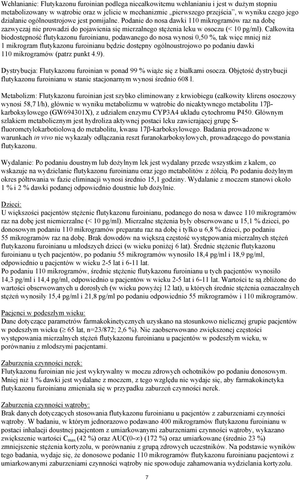 Całkowita biodostępność flutykazonu furoinianu, podawanego do nosa wynosi 0,50 %, tak więc mniej niż 1 mikrogram flutykazonu furoinianu będzie dostępny ogólnoustrojowo po podaniu dawki 110