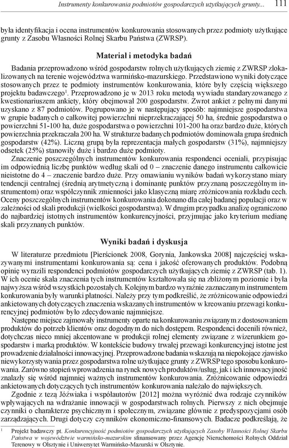 Materiał i metodyka badań Badania przeprowadzono wśród gospodarstw rolnych użytkujących ziemię z ZWRSP zlokalizowanych na terenie województwa warmińsko-mazurskiego.