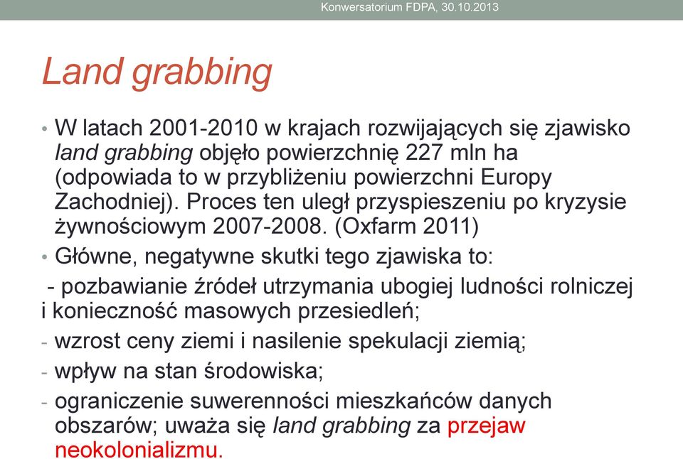 (Oxfarm 2011) Główne, negatywne skutki tego zjawiska to: - pozbawianie źródeł utrzymania ubogiej ludności rolniczej i konieczność masowych