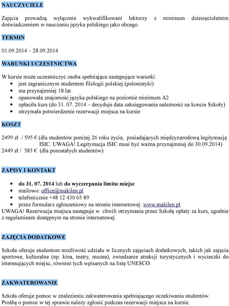 2014 WARUNKI UCZESTNICTWA W kursie może uczestniczyć osoba spełniająca następujące warunki: jest zagranicznym studentem filologii polskiej (polonistyki) ma przynajmniej 18 lat opanowała znajomość