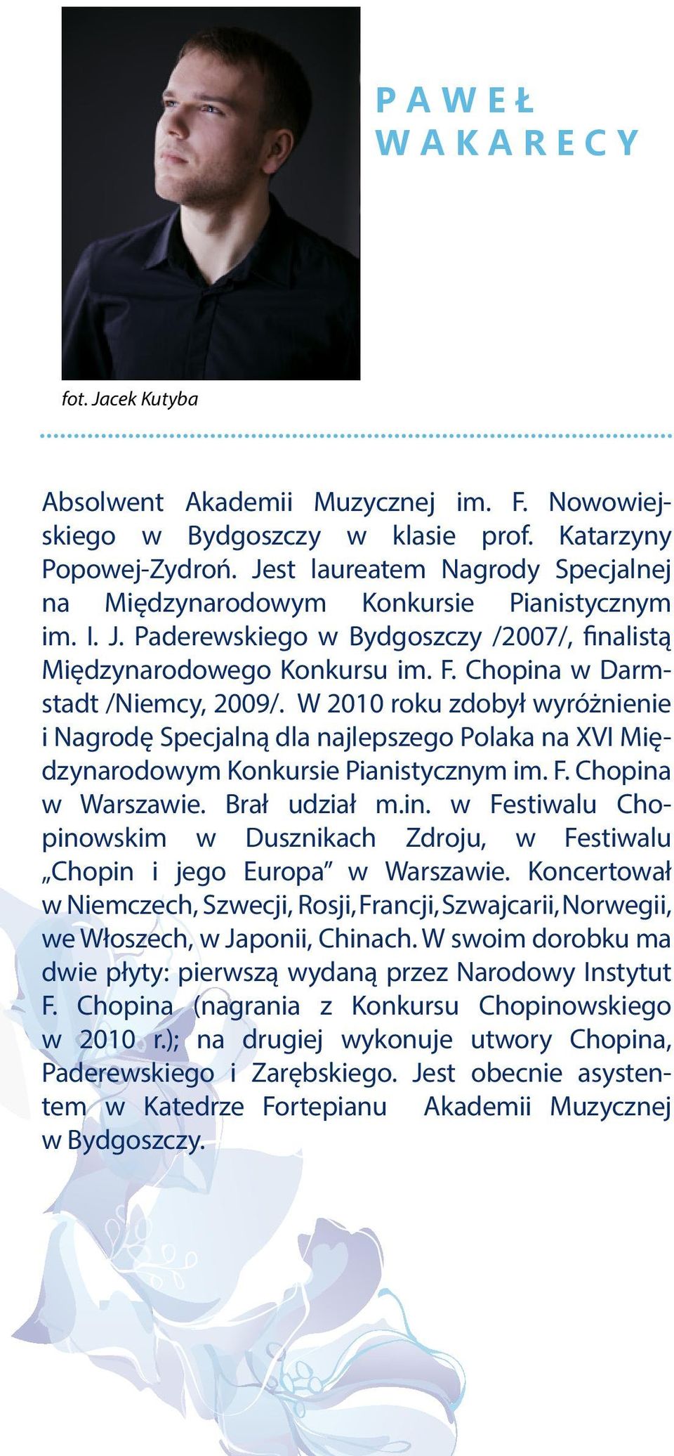 W 2010 roku zdobył wyróżnienie i Nagrodę Specjalną dla najlepszego Polaka na XVI Międzynarodowym Konkursie Pianistycznym im. F. Chopina