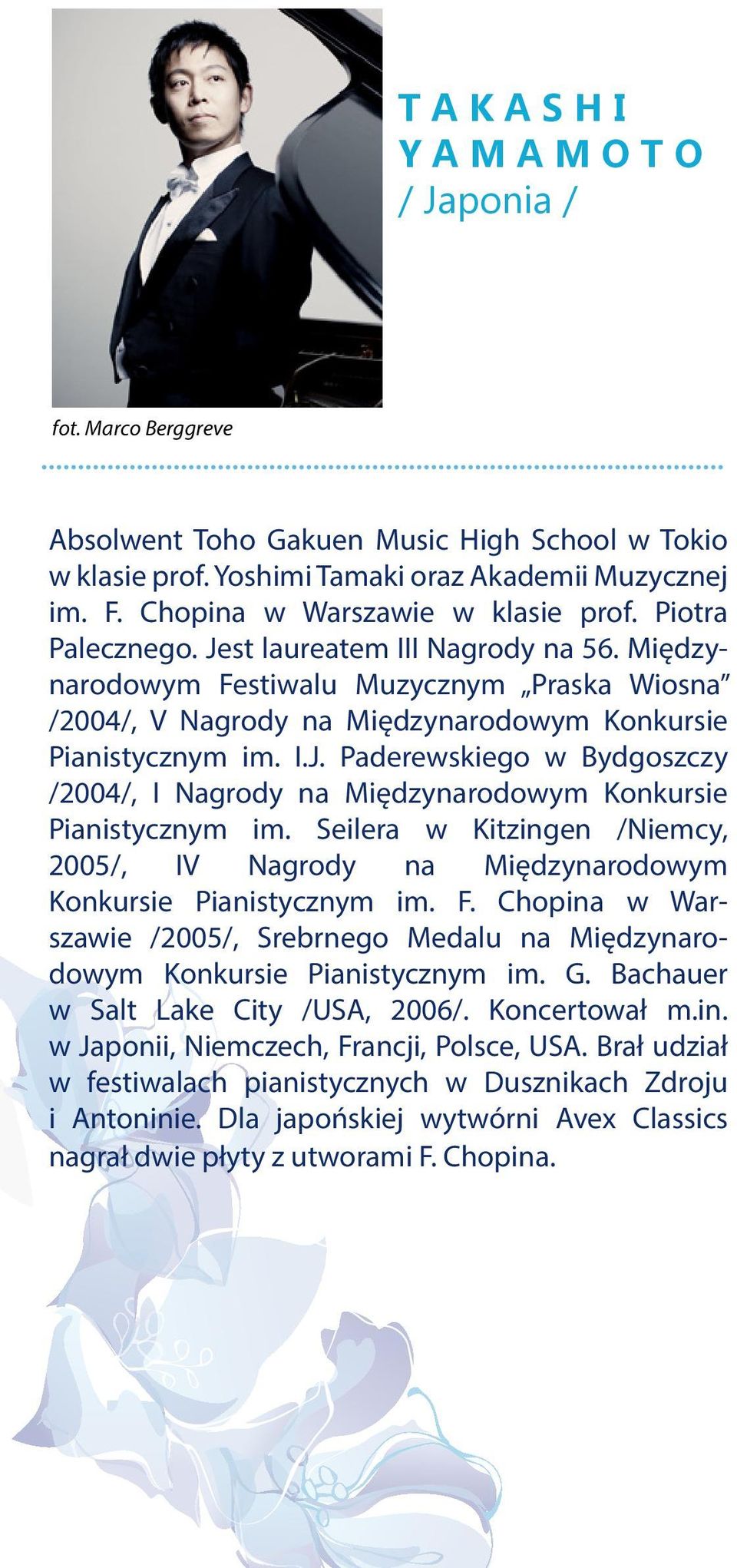 Międzynarodowym Festiwalu Muzycznym Praska Wiosna /2004/, V Nagrody na Międzynarodowym Konkursie Pianistycznym im. I.J.