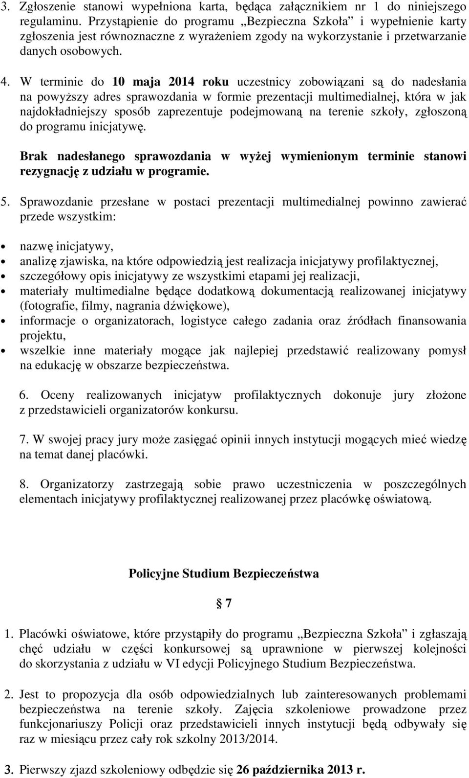 W terminie do 10 maja 2014 roku uczestnicy zobowiązani są do nadesłania na powyŝszy adres sprawozdania w formie prezentacji multimedialnej, która w jak najdokładniejszy sposób zaprezentuje