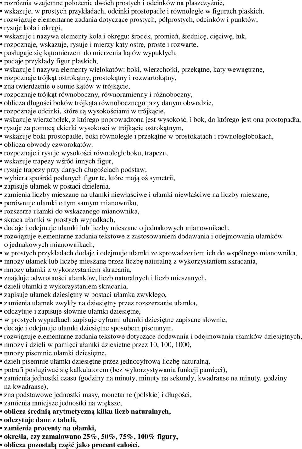 kąty ostre, proste i rozwarte, posługuje się kątomierzem do mierzenia kątów wypukłych, podaje przykłady figur płaskich, wskazuje i nazywa elementy wielokątów: boki, wierzchołki, przekątne, kąty