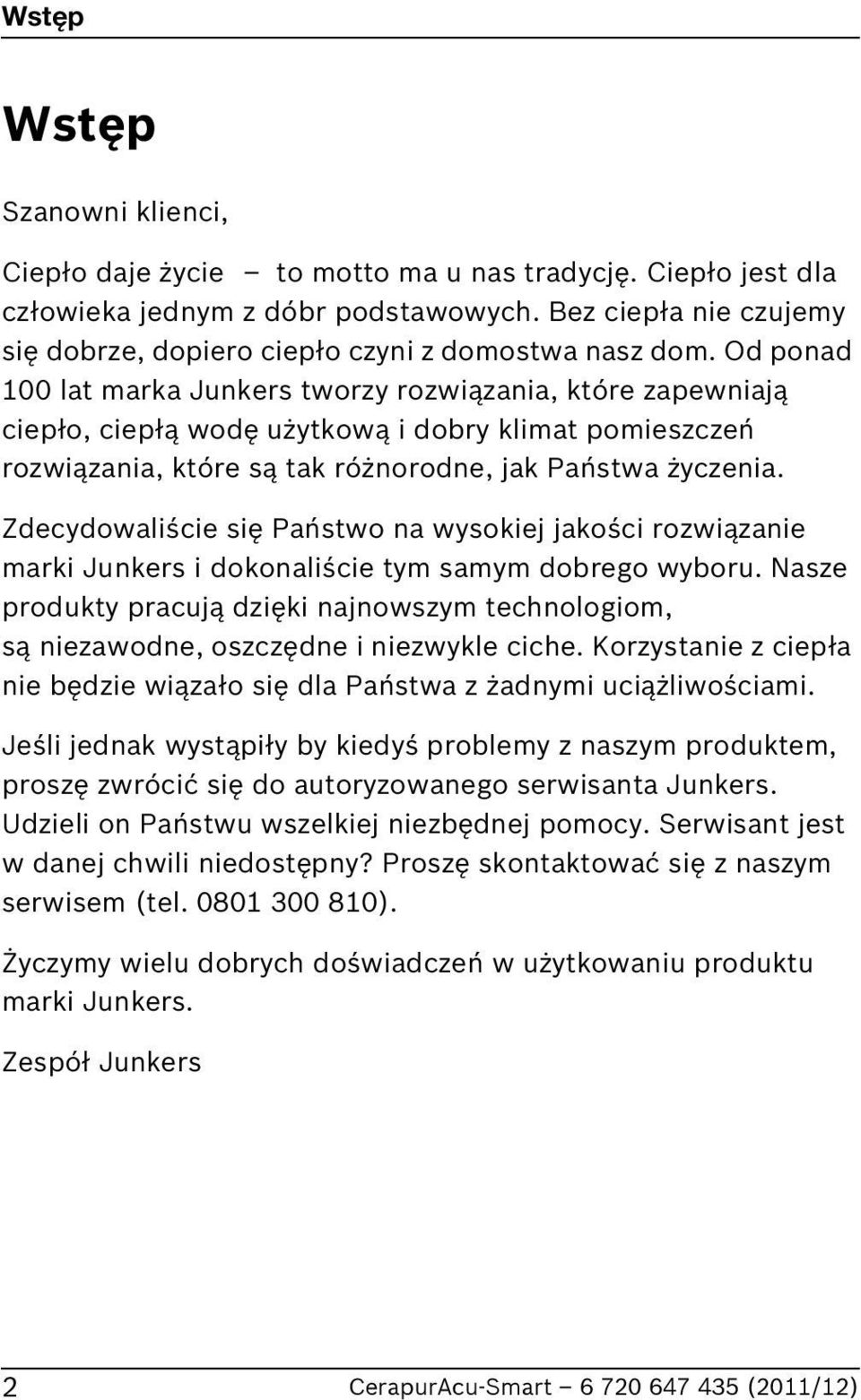 Od ponad 100 lat marka Junkers tworzy rozwiązania, które zapewniają ciepło, ciepłą wodę użytkową i dobry klimat pomieszczeń rozwiązania, które są tak różnorodne, jak Państwa życzenia.