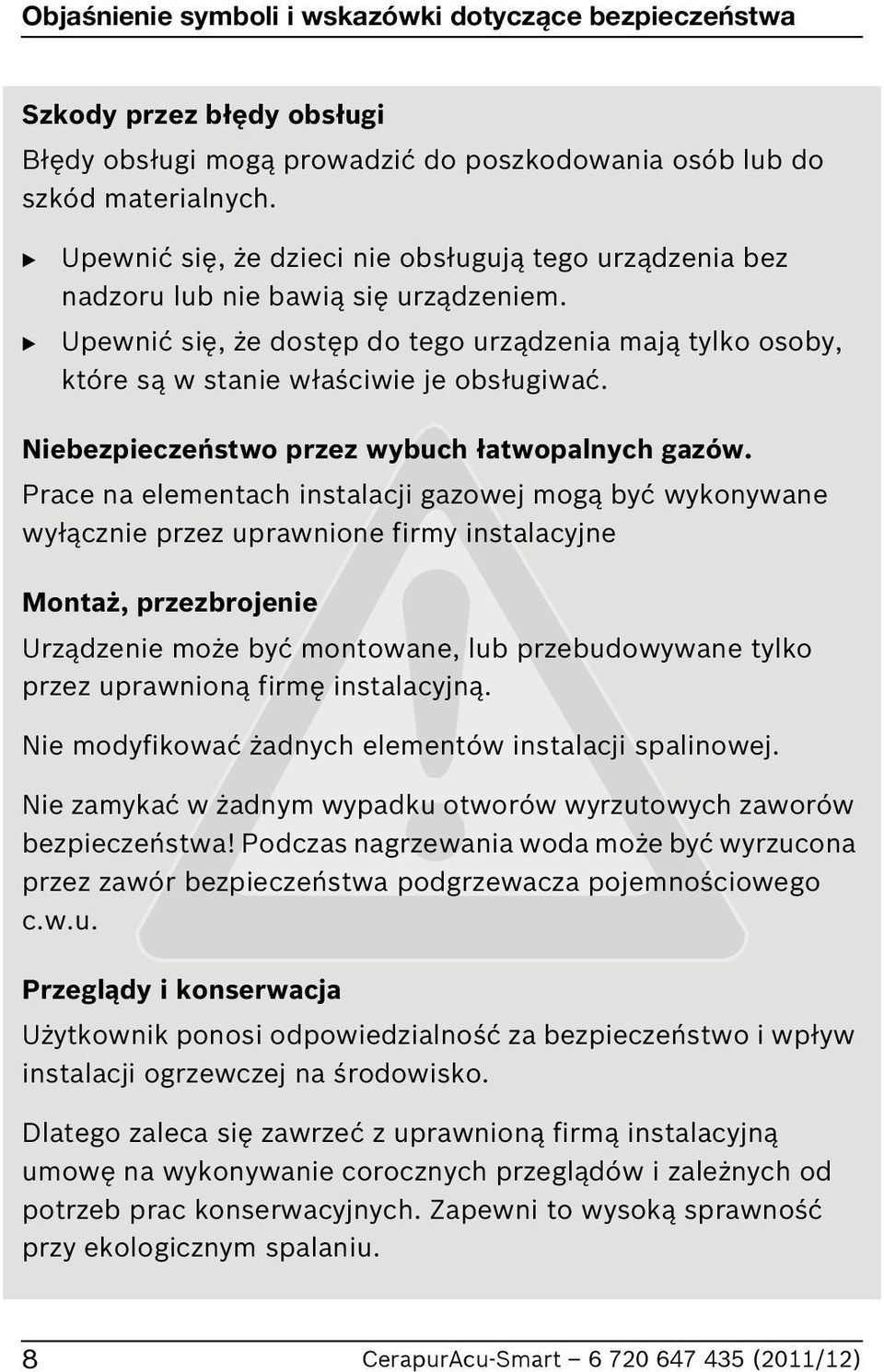 Upewnić się, że dostęp do tego urządzenia mają tylko osoby, które są w stanie właściwie je obsługiwać. Niebezpieczeństwo przez wybuch łatwopalnych gazów.