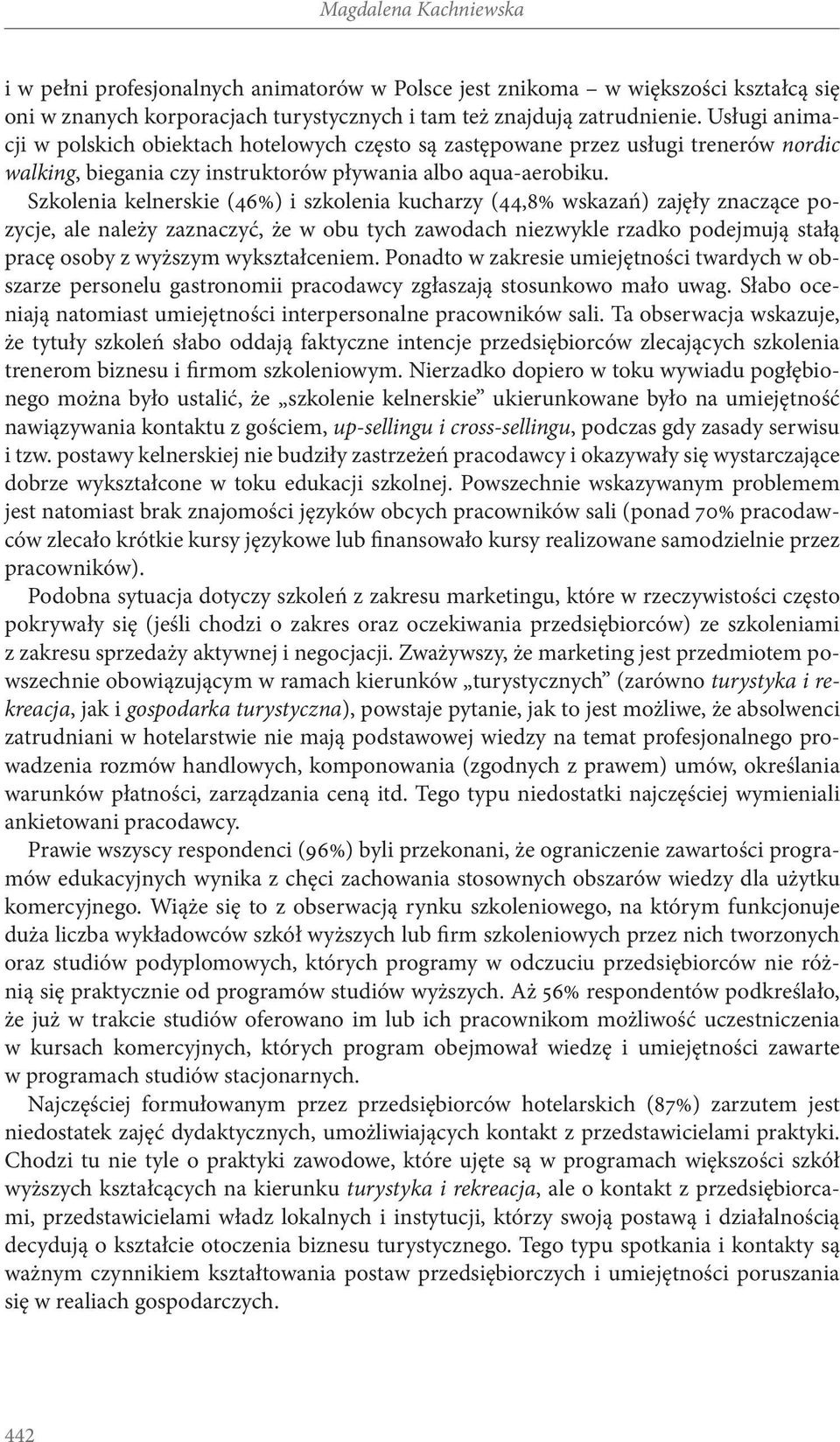 Szkolenia kelnerskie (46%) i szkolenia kucharzy (44,8% wskazań) zajęły znaczące pozycje, ale należy zaznaczyć, że w obu tych zawodach niezwykle rzadko podejmują stałą pracę osoby z wyższym