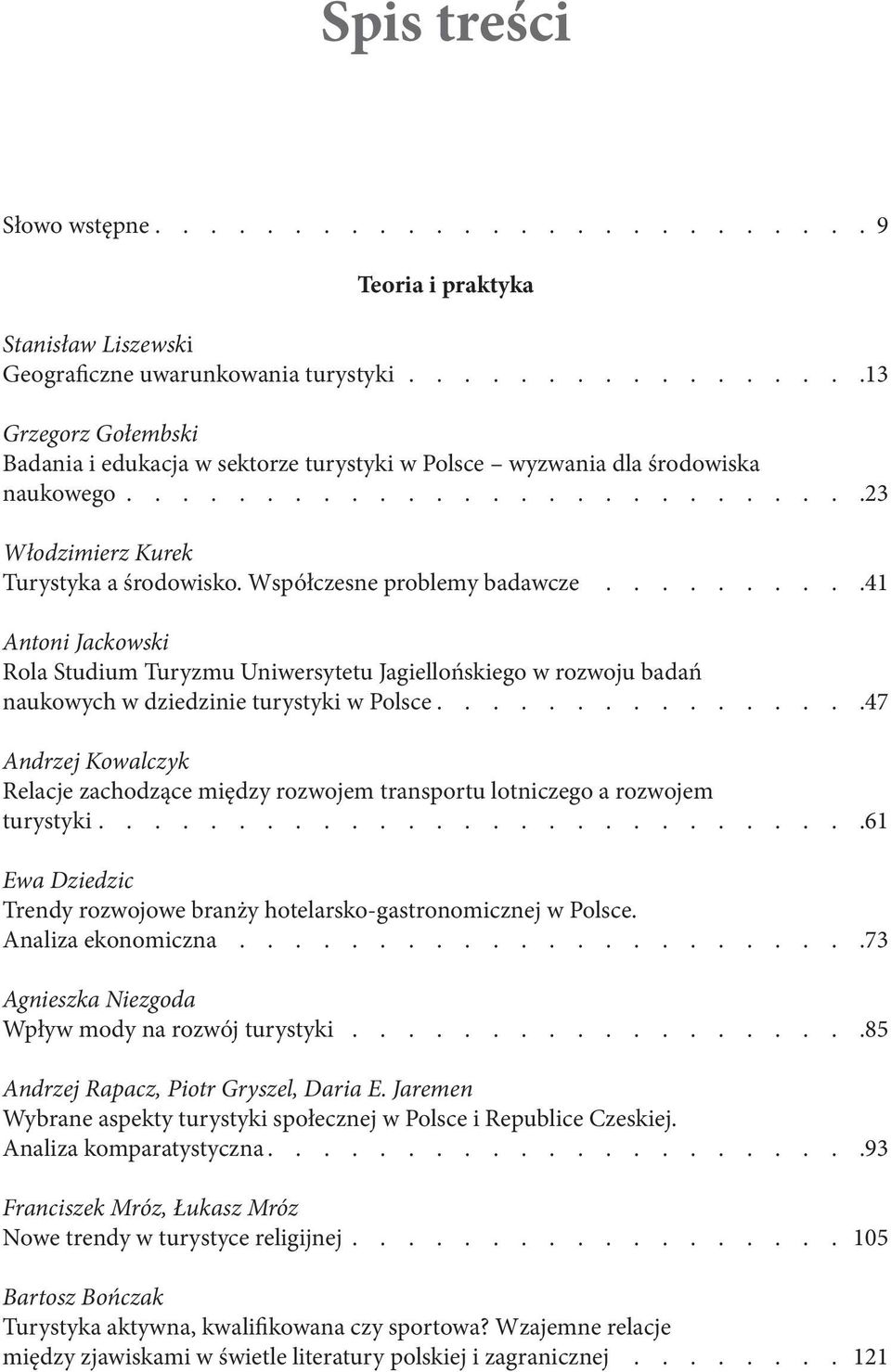 Współczesne problemy badawcze.......... 41 Antoni Jackowski Rola Studium Turyzmu Uniwersytetu Jagiellońskiego w rozwoju badań naukowych w dziedzinie turystyki w Polsce.