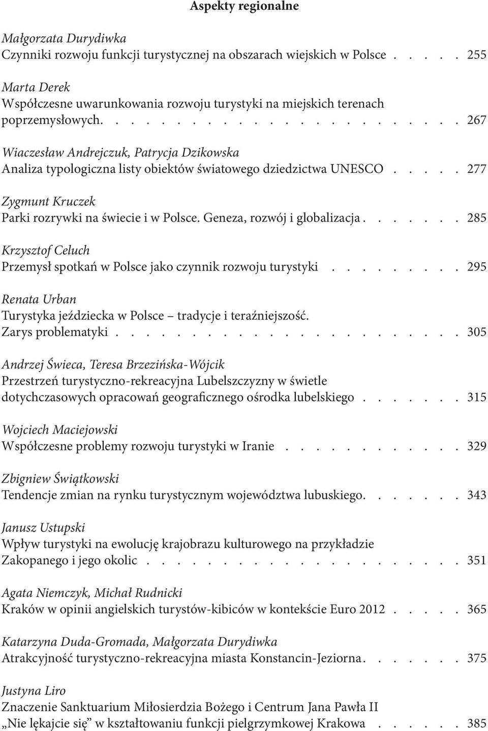 ....................... 267 Wiaczesław Andrejczuk, Patrycja Dzikowska Analiza typologiczna listy obiektów światowego dziedzictwa UNESCO..... 277 Zygmunt Kruczek Parki rozrywki na świecie i w Polsce.