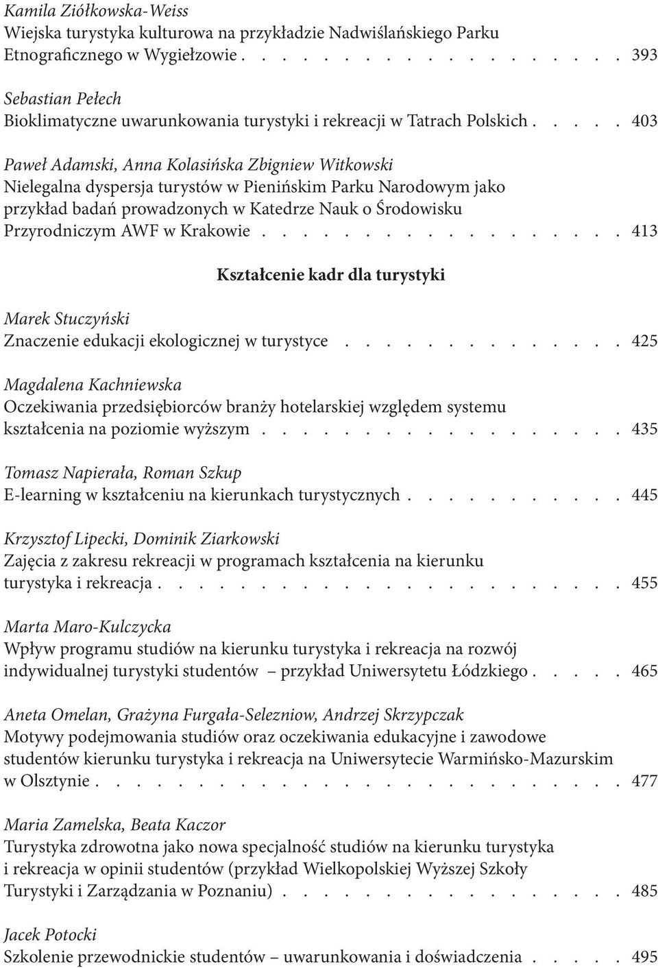 .... 403 Paweł Adamski, Anna Kolasińska Zbigniew Witkowski Nielegalna dyspersja turystów w Pienińskim Parku Narodowym jako przykład badań prowadzonych w Katedrze Nauk o Środowisku Przyrodniczym AWF w