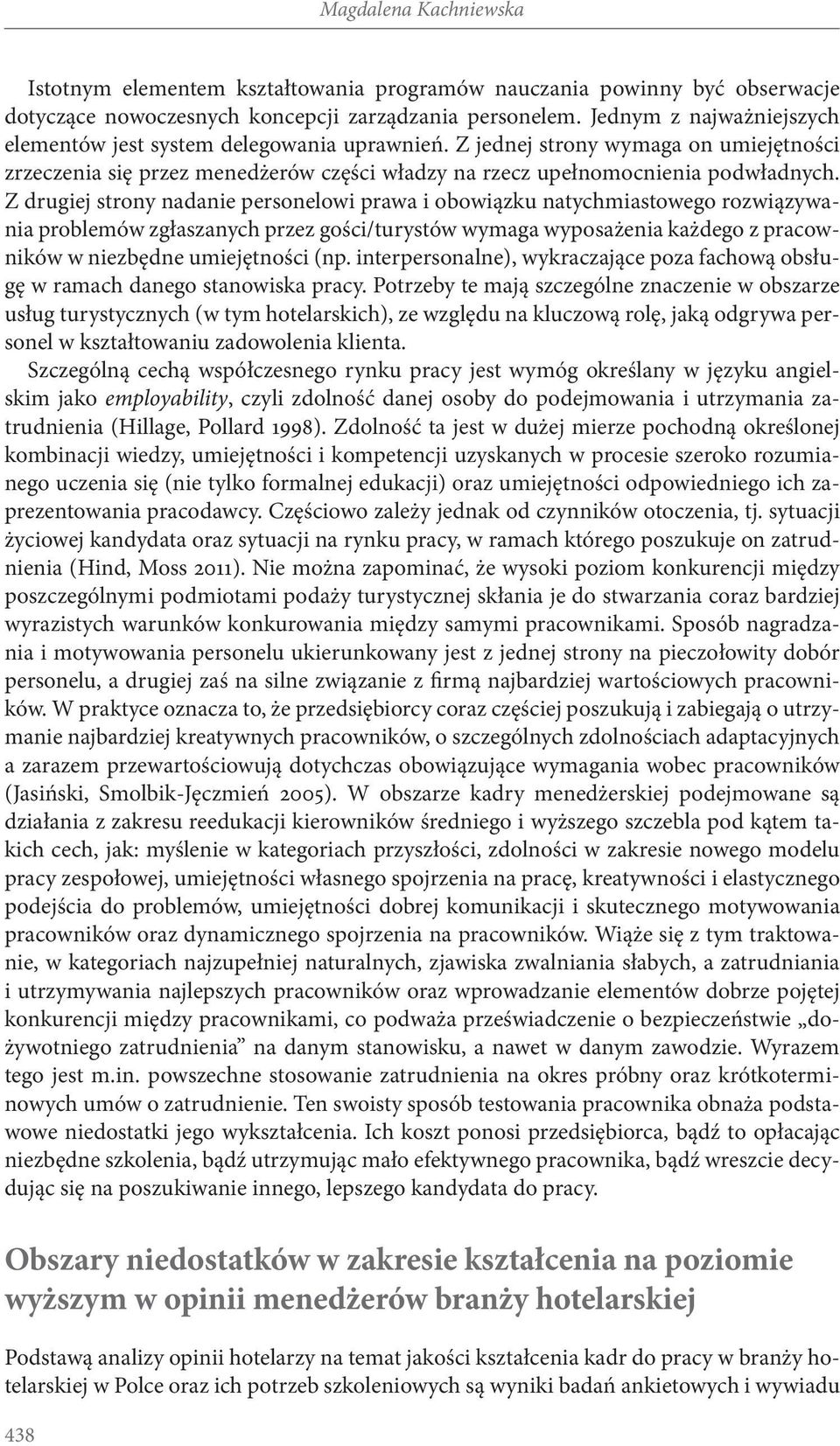 Z drugiej strony nadanie personelowi prawa i obowiązku natychmiastowego rozwiązywania problemów zgłaszanych przez gości/turystów wymaga wyposażenia każdego z pracowników w niezbędne umiejętności (np.