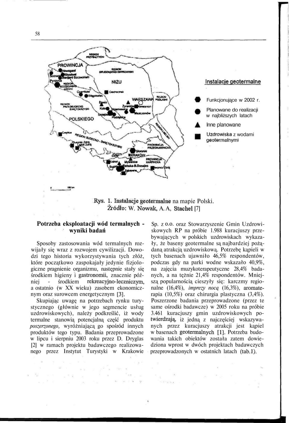 A, Stacliel [7] Potrzeba eksploatacji wód termalnych - wyniki badań Sposoby zastosowania wód termalnych rozwijały się wraz z rozwojem cywilizacji.