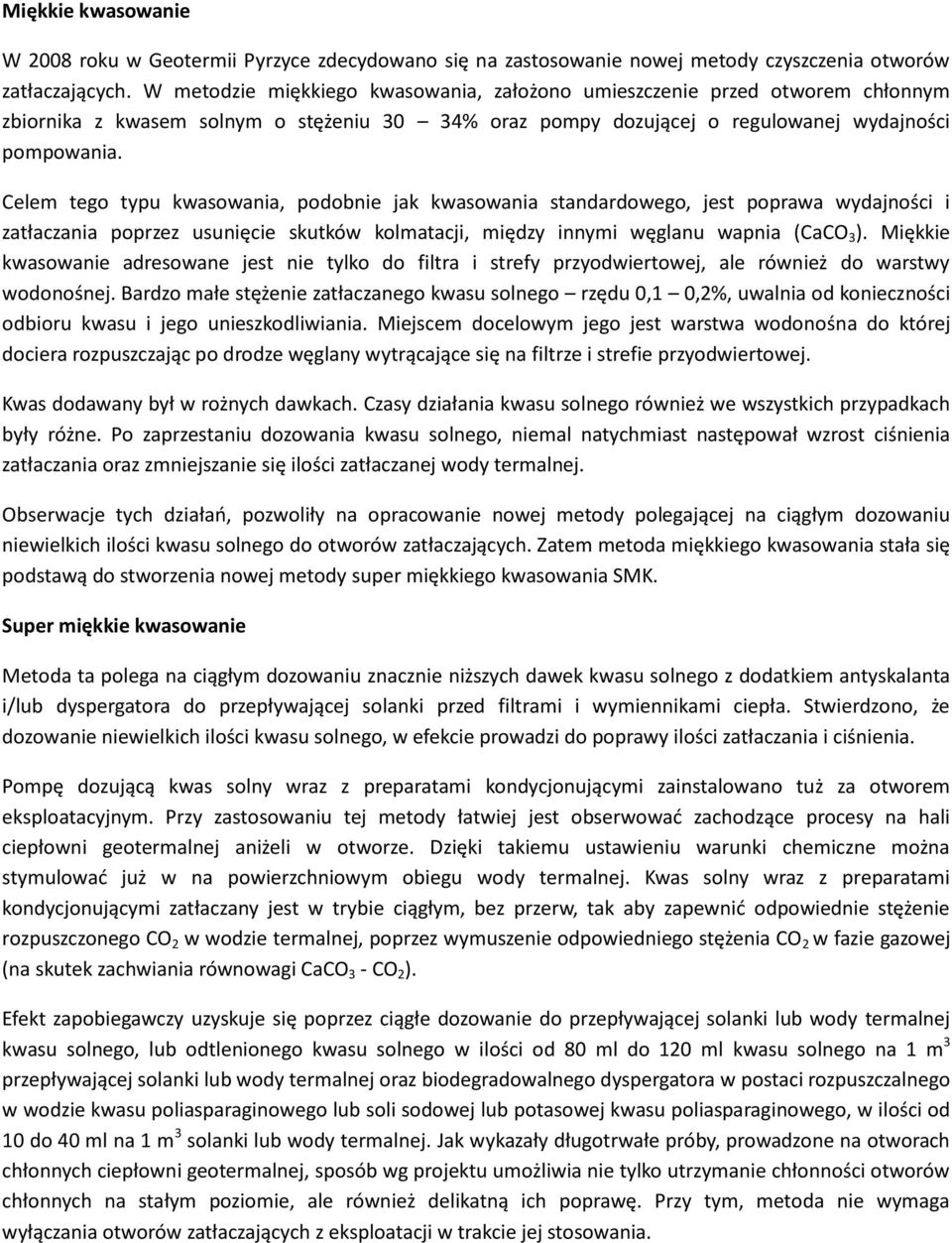 Celem tego typu kwasowania, podobnie jak kwasowania standardowego, jest poprawa wydajności i zatłaczania poprzez usunięcie skutków kolmatacji, między innymi węglanu wapnia (CaCO 3 ).