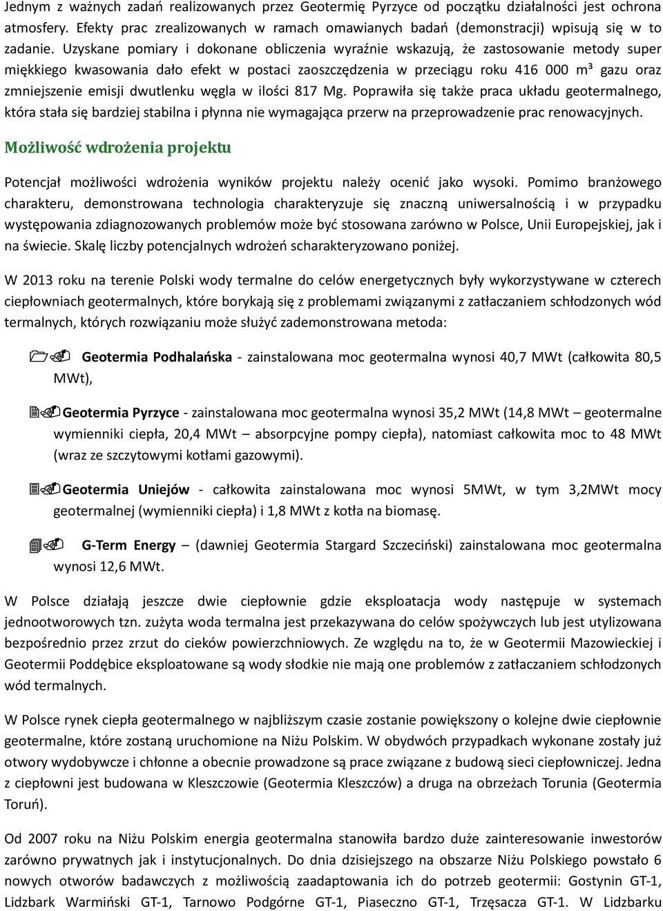Uzyskane pomiary i dokonane obliczenia wyraźnie wskazują, że zastosowanie metody super miękkiego kwasowania dało efekt w postaci zaoszczędzenia w przeciągu roku 416 000 m³ gazu oraz zmniejszenie