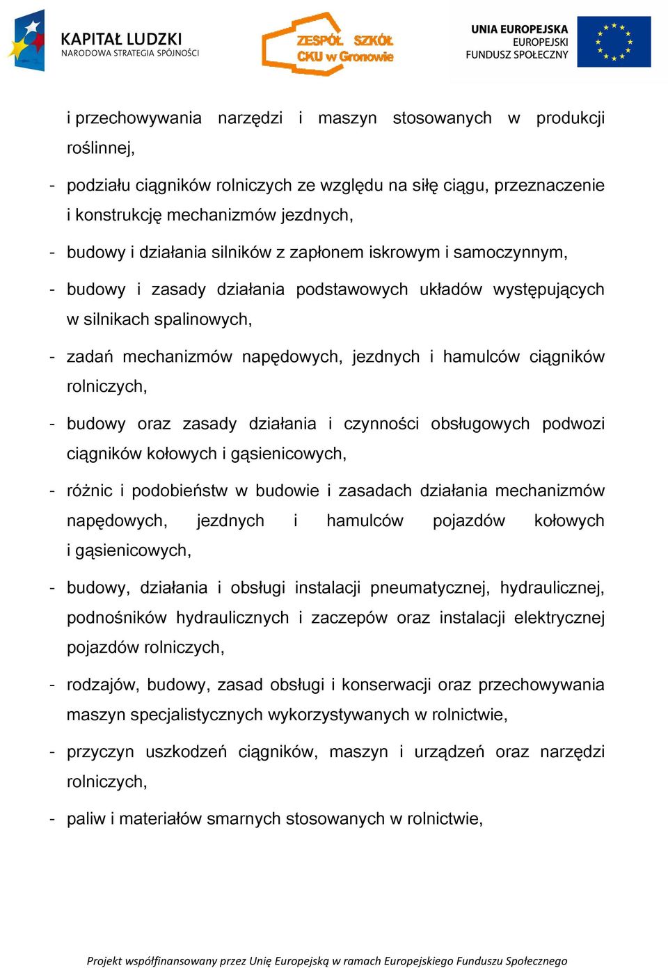 rolniczych, - budowy oraz zasady działania i czynności obsługowych podwozi ciągników kołowych i gąsienicowych, - różnic i podobieństw w budowie i zasadach działania mechanizmów napędowych, jezdnych i