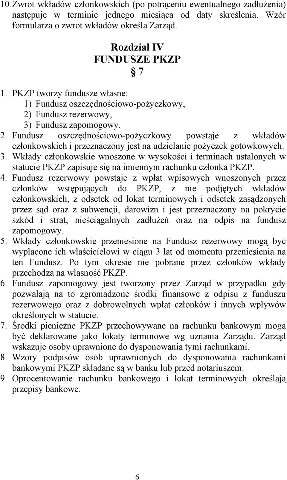 Fundusz rezerwowy, 3) Fundusz zapomogowy. 2. Fundusz oszczędnościowo-pożyczkowy powstaje z wkładów członkowskich i przeznaczony jest na udzielanie pożyczek gotówkowych. 3. Wkłady członkowskie wnoszone w wysokości i terminach ustalonych w statucie PKZP zapisuje się na imiennym rachunku członka PKZP.