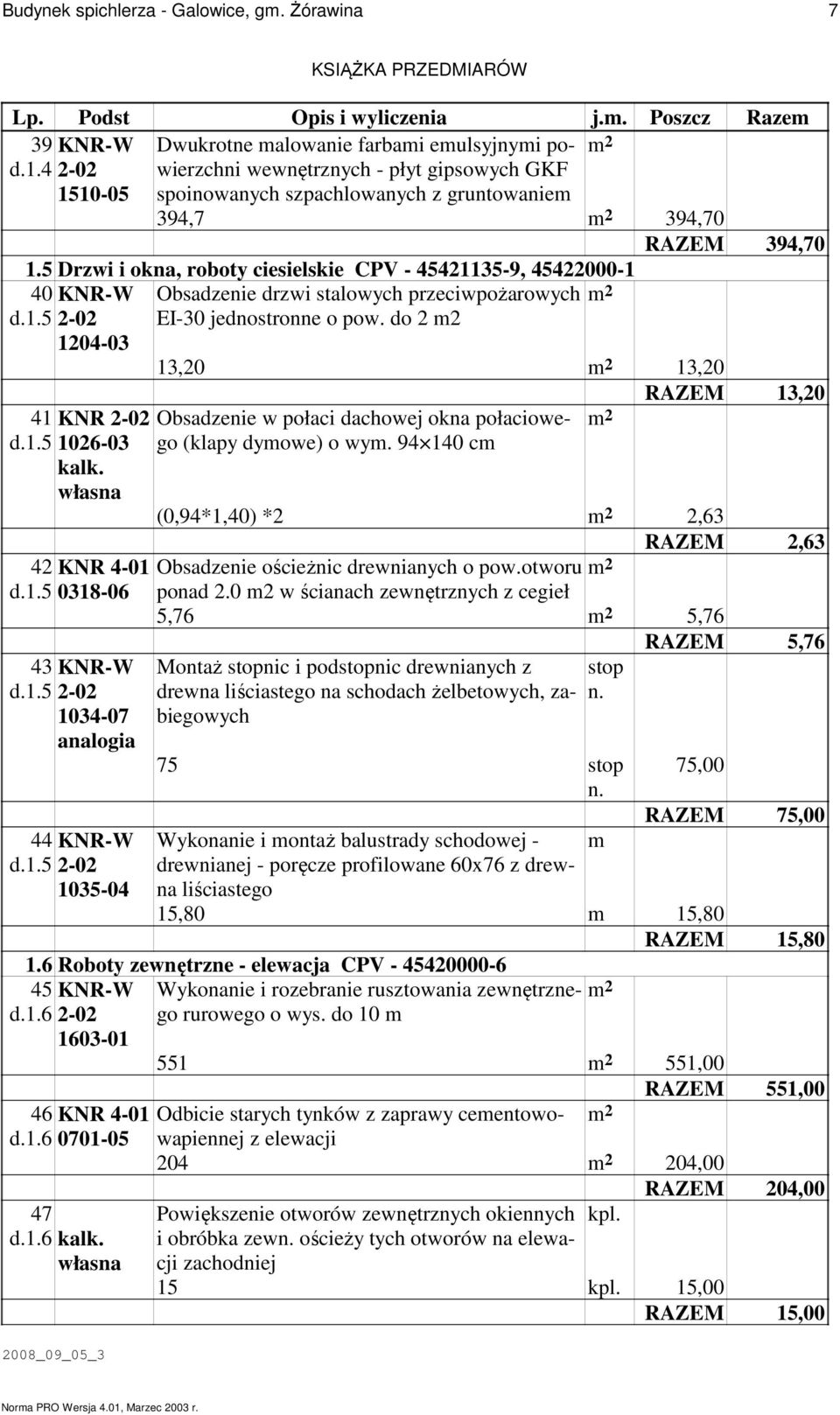 do 2 m2 13,20 13,20 RAZEM 13,20 41 KNR 2-02 Obsadzenie w połaci dachowej okna połaciowego (klapy dymowe) o wym. 94 140 cm d.1.5 1026-03 kalk.