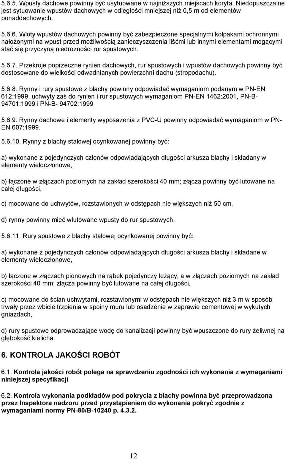 niedrożności rur spustowych. 5.6.7. Przekroje poprzeczne rynien dachowych, rur spustowych i wpustów dachowych powinny być dostosowane do wielkości odwadnianych powierzchni dachu (stropodachu). 5.6.8.