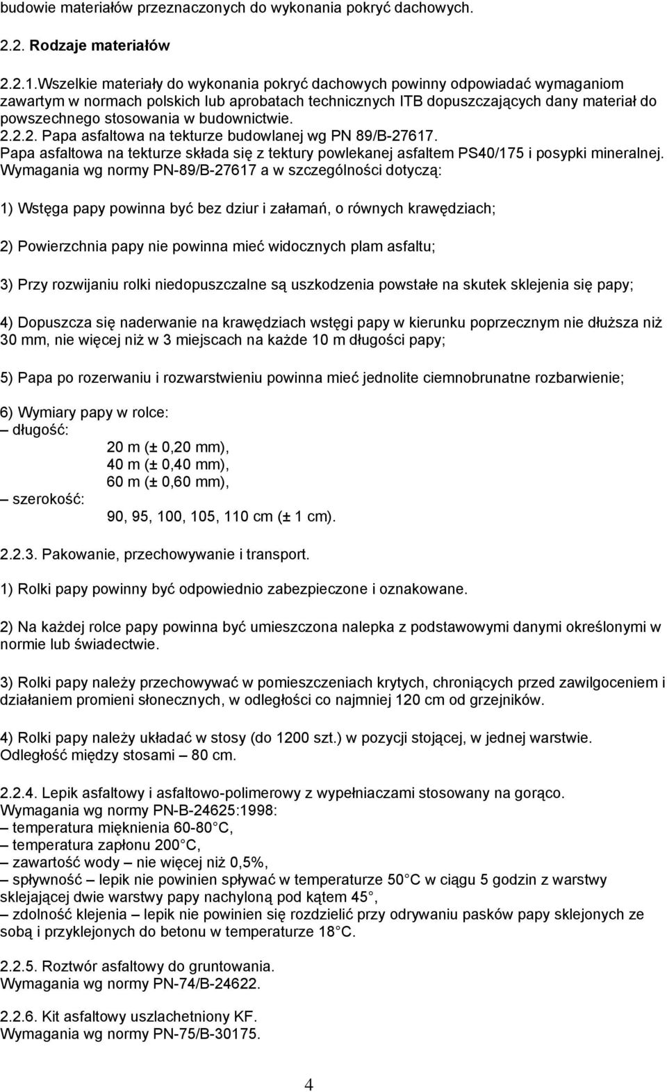 budownictwie. 2.2.2. Papa asfaltowa na tekturze budowlanej wg PN 89/B-27617. Papa asfaltowa na tekturze składa się z tektury powlekanej asfaltem PS40/175 i posypki mineralnej.