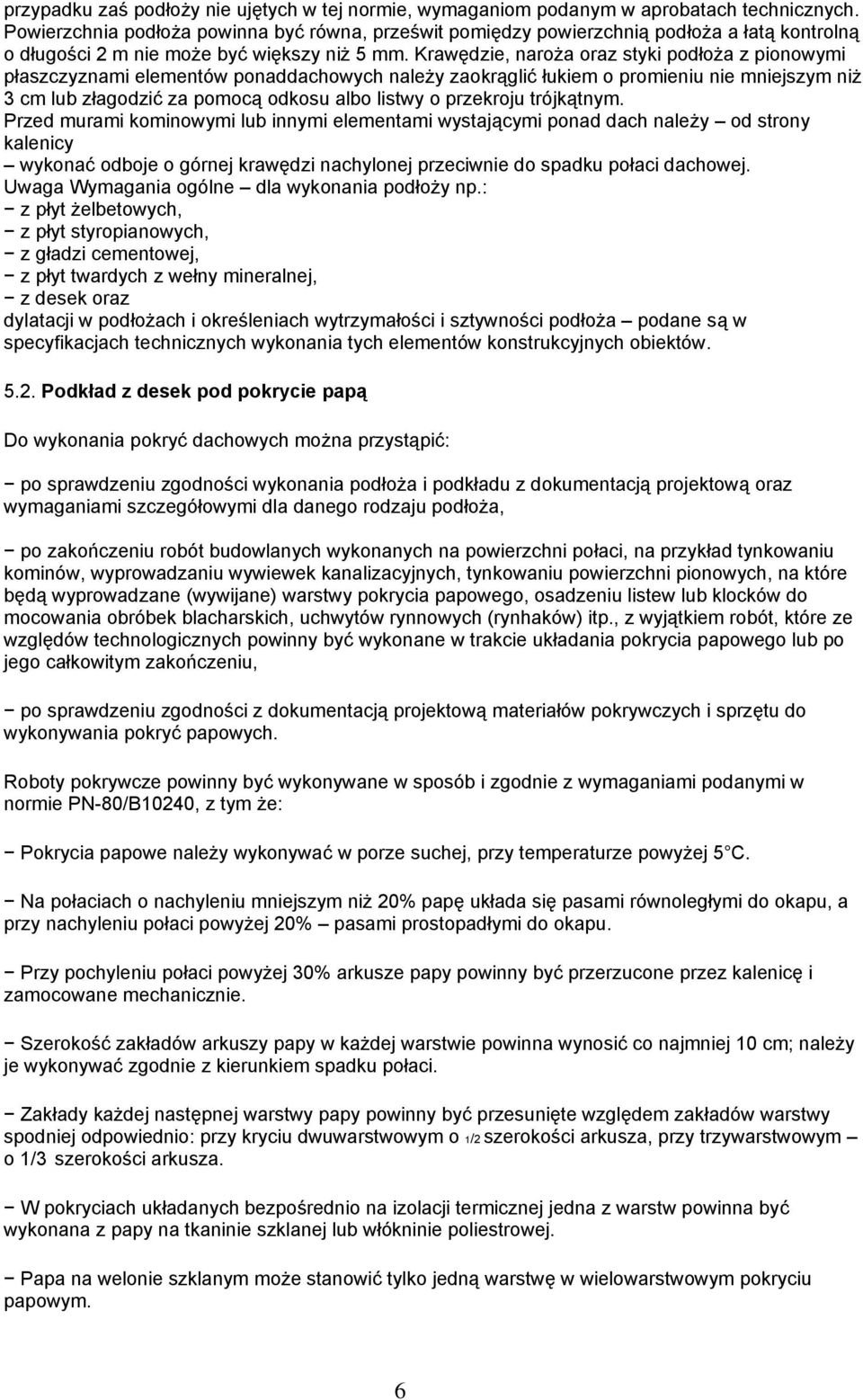 Krawędzie, naroża oraz styki podłoża z pionowymi płaszczyznami elementów ponaddachowych należy zaokrąglić łukiem o promieniu nie mniejszym niż 3 cm lub złagodzić za pomocą odkosu albo listwy o