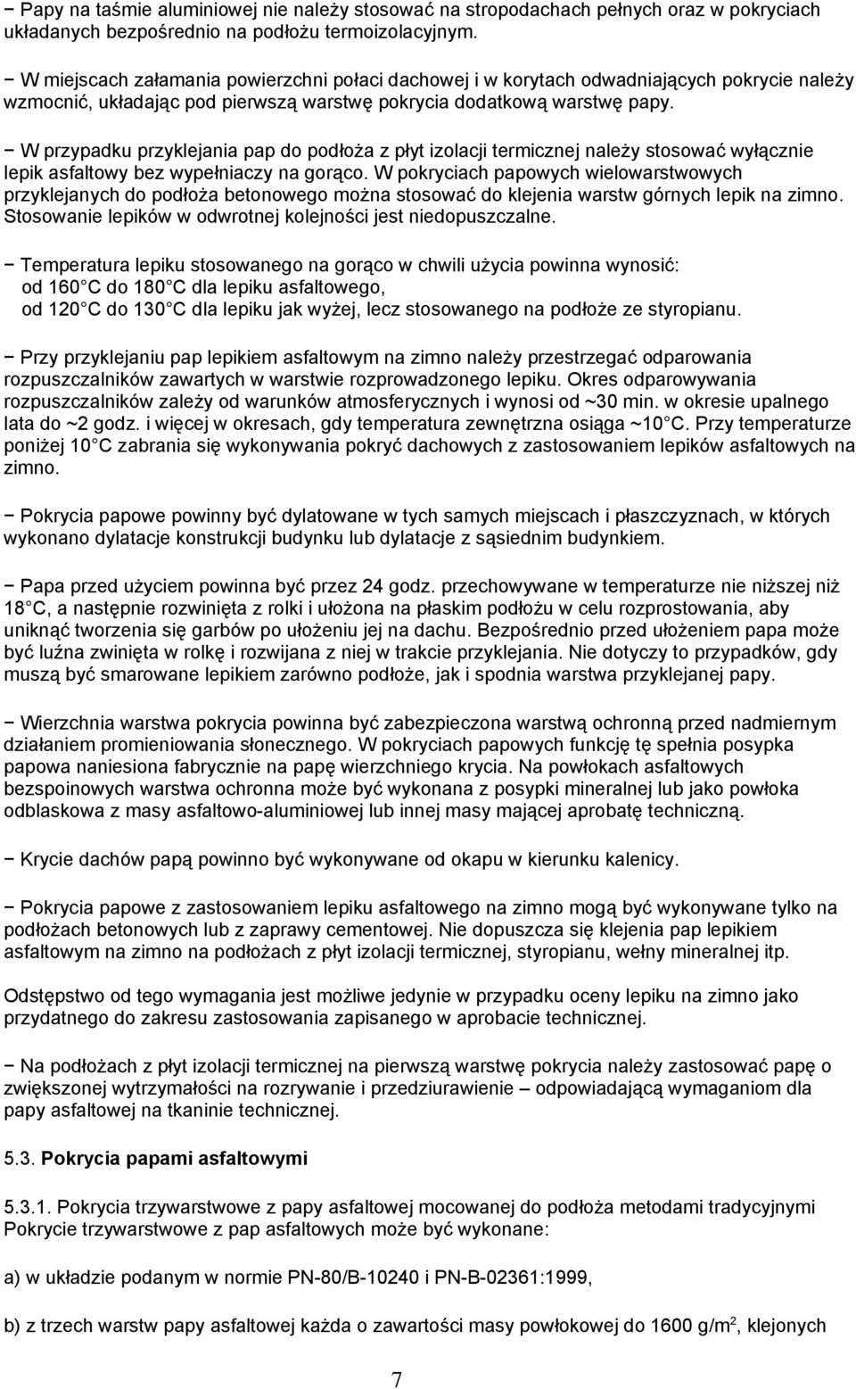 W przypadku przyklejania pap do podłoża z płyt izolacji termicznej należy stosować wyłącznie lepik asfaltowy bez wypełniaczy na gorąco.