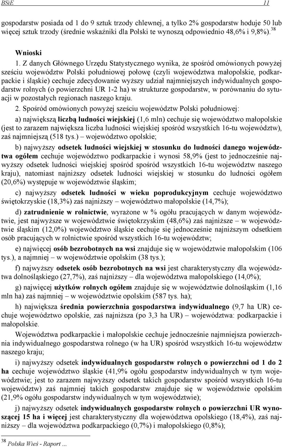 wyższy udział najmniejszych indywidualnych gospodarstw rolnych (o powierzchni UR 1-2 ha) w strukturze gospodarstw, w porównaniu do sytuacji w pozostałych regionach naszego kraju. 2.