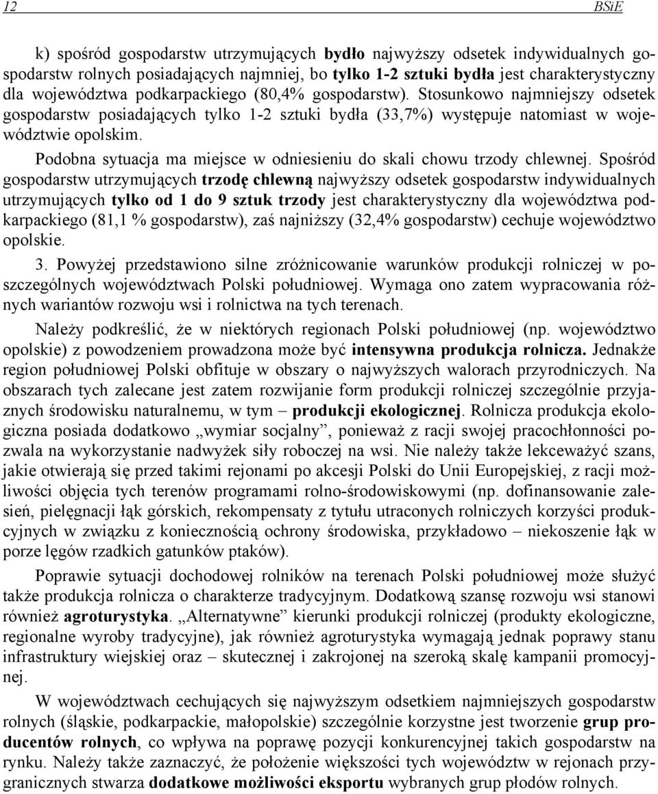 Podobna sytuacja ma miejsce w odniesieniu do skali chowu trzody chlewnej.