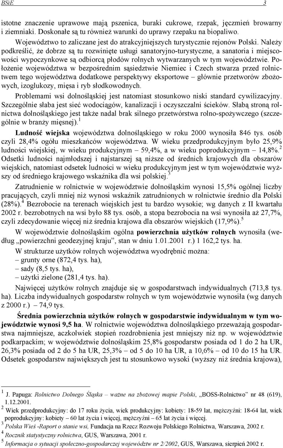 Należy podkreślić, że dobrze są tu rozwinięte usługi sanatoryjno-turystyczne, a sanatoria i miejscowości wypoczynkowe są odbiorcą płodów rolnych wytwarzanych w tym województwie.