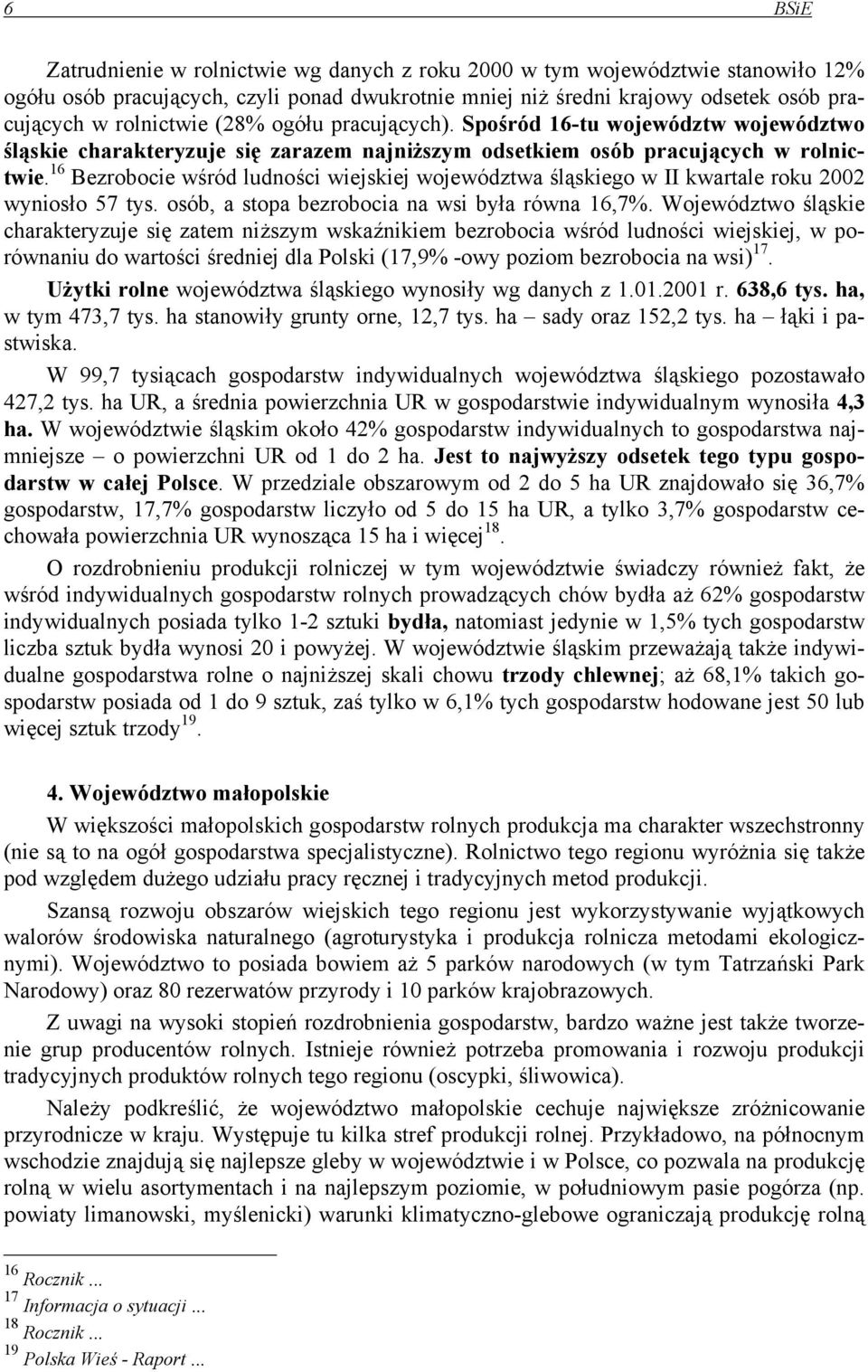 16 Bezrobocie wśród ludności wiejskiej województwa śląskiego w II kwartale roku 2002 wyniosło 57 tys. osób, a stopa bezrobocia na wsi była równa 16,7%.