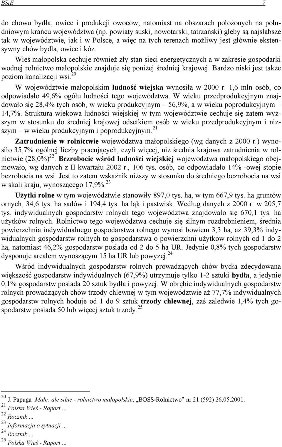 Wieś małopolska cechuje również zły stan sieci energetycznych a w zakresie gospodarki wodnej rolnictwo małopolskie znajduje się poniżej średniej krajowej.